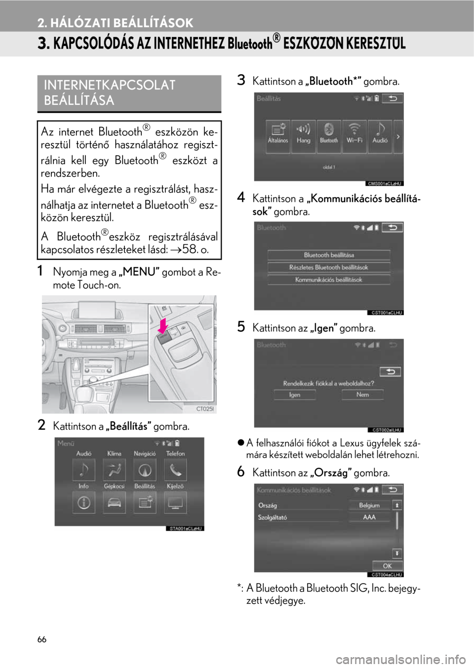 Lexus CT200h 2014  Navigáció kézikönyv (in Hungarian) 66
2. HÁLÓZATI BEÁLLÍTÁSOK
3. KAPCSOLÓDÁS AZ INTERNETHEZ Bluetooth® ESZKÖZÖN KERESZTÜL
1Nyomja meg a „MENU” gombot a Re-
mote Touch-on.
2Kattintson a „Beállítás” gombra.
3Kattint