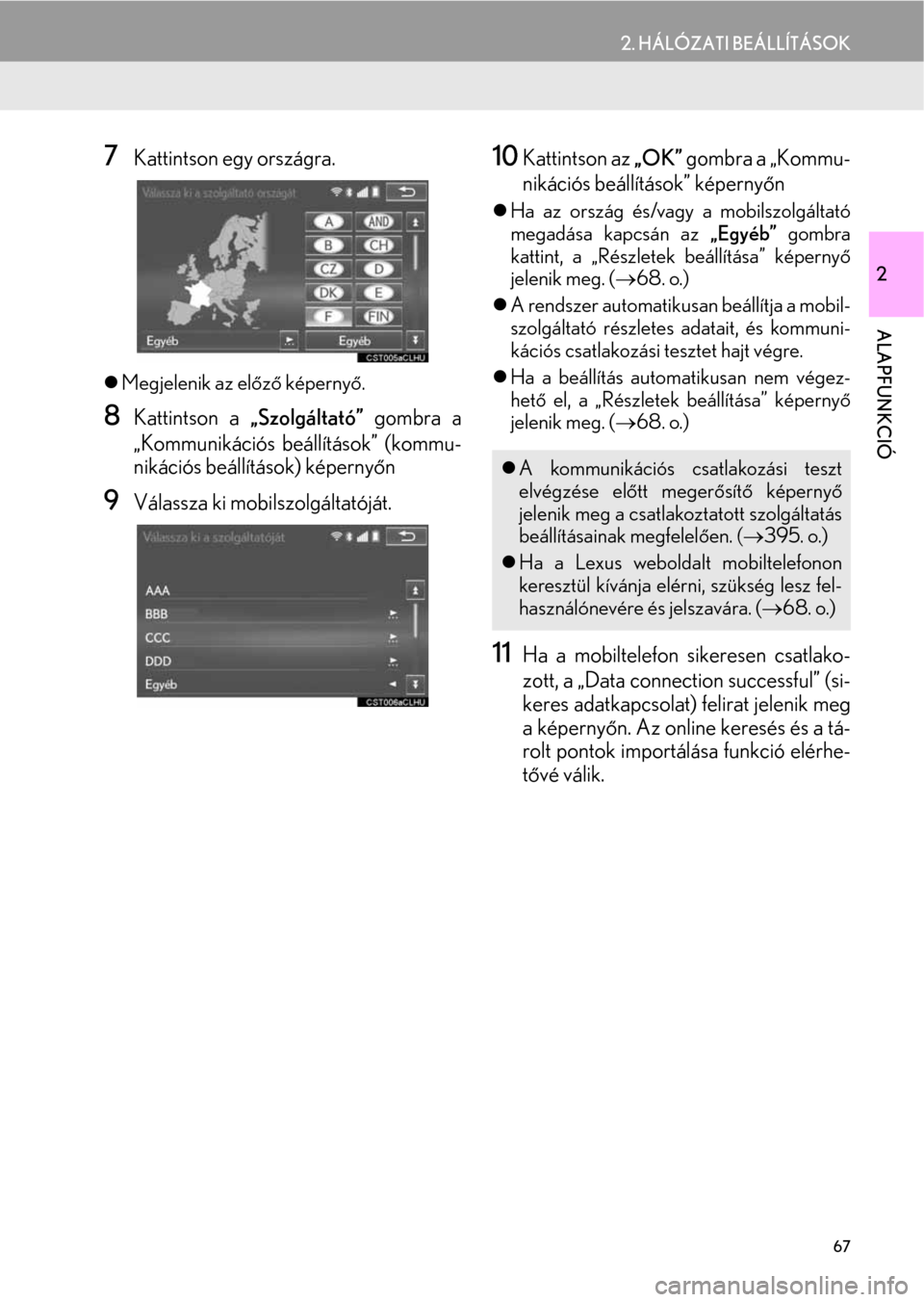 Lexus CT200h 2014  Navigáció kézikönyv (in Hungarian) 67
2. HÁLÓZATI BEÁLLÍTÁSOK
2
ALAPFUNKCIÓ
7Kattintson egy országra.
�zMegjelenik az előző képernyő.
8Kattintson a „Szolgáltató” gombra a
„Kommunikációs beállítások” (kommu-
ni