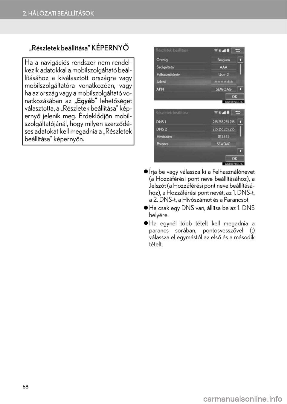 Lexus CT200h 2014  Navigáció kézikönyv (in Hungarian) 68
2. HÁLÓZATI BEÁLLÍTÁSOK
n„Részletek beállítása” KÉPERNYŐ
�zÍrja be vagy válassza ki a Felhasználónevet
(a Hozzáférési pont neve beállításához), a
Jelszót (a Hozzáférés