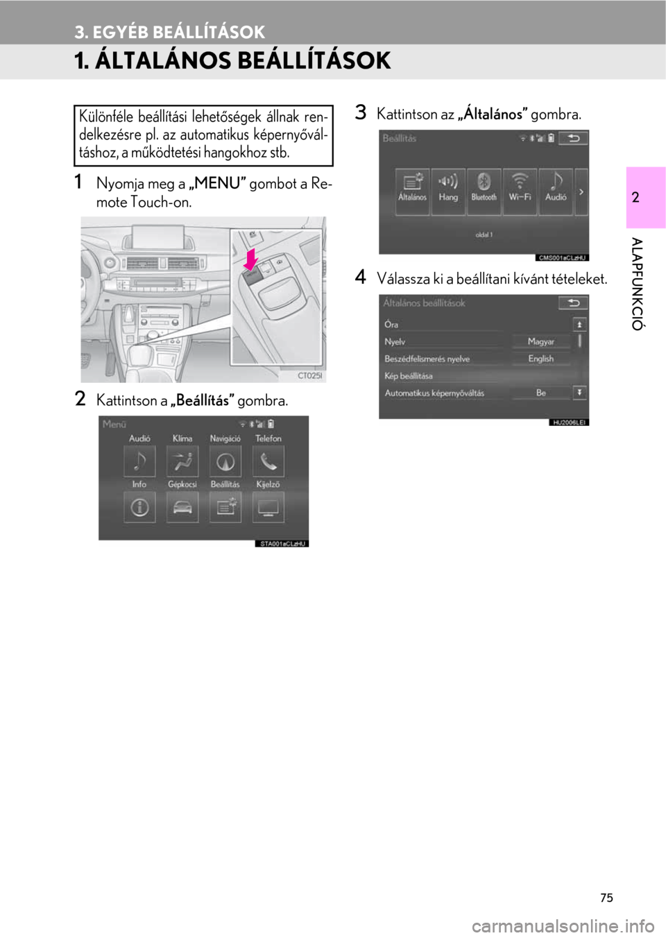 Lexus CT200h 2014  Navigáció kézikönyv (in Hungarian) 75
2
ALAPFUNKCIÓ
3. EGYÉB BEÁLLÍTÁSOK
1. ÁLTALÁNOS BEÁLLÍTÁSOK
1Nyomja meg a „MENU” gombot a Re-
mote Touch-on.
2Kattintson a „Beállítás” gombra.
3Kattintson az „Általános” 