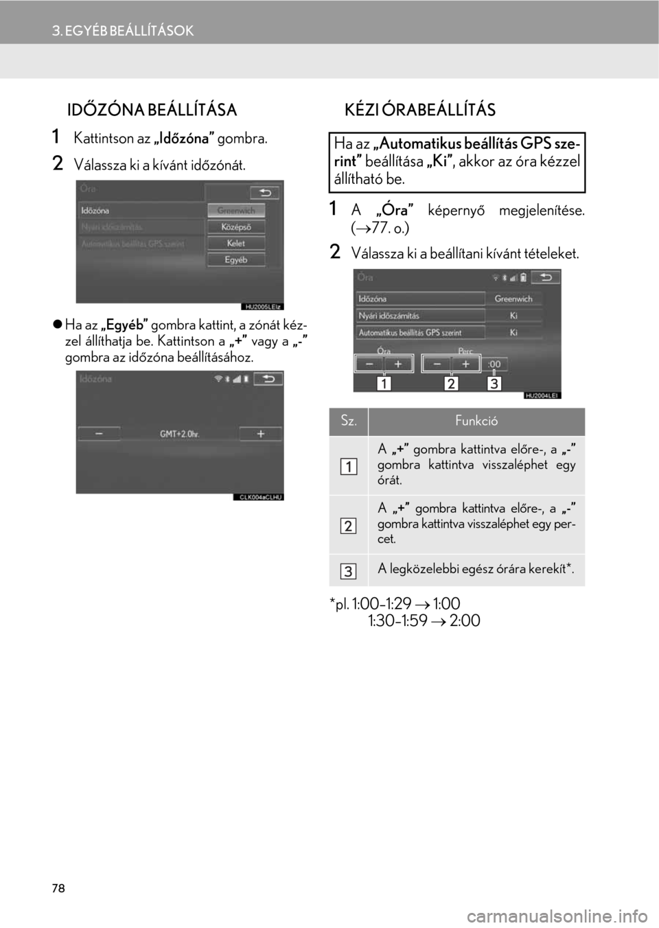 Lexus CT200h 2014  Navigáció kézikönyv (in Hungarian) 78
3. EGYÉB BEÁLLÍTÁSOK
nIDŐZÓNA BEÁLLÍTÁSA
1Kattintson az „Időzóna” gombra.
2Válassza ki a kívánt időzónát.
�zHa az „Egyéb” gombra kattint, a zónát kéz-
zel állíthatja 