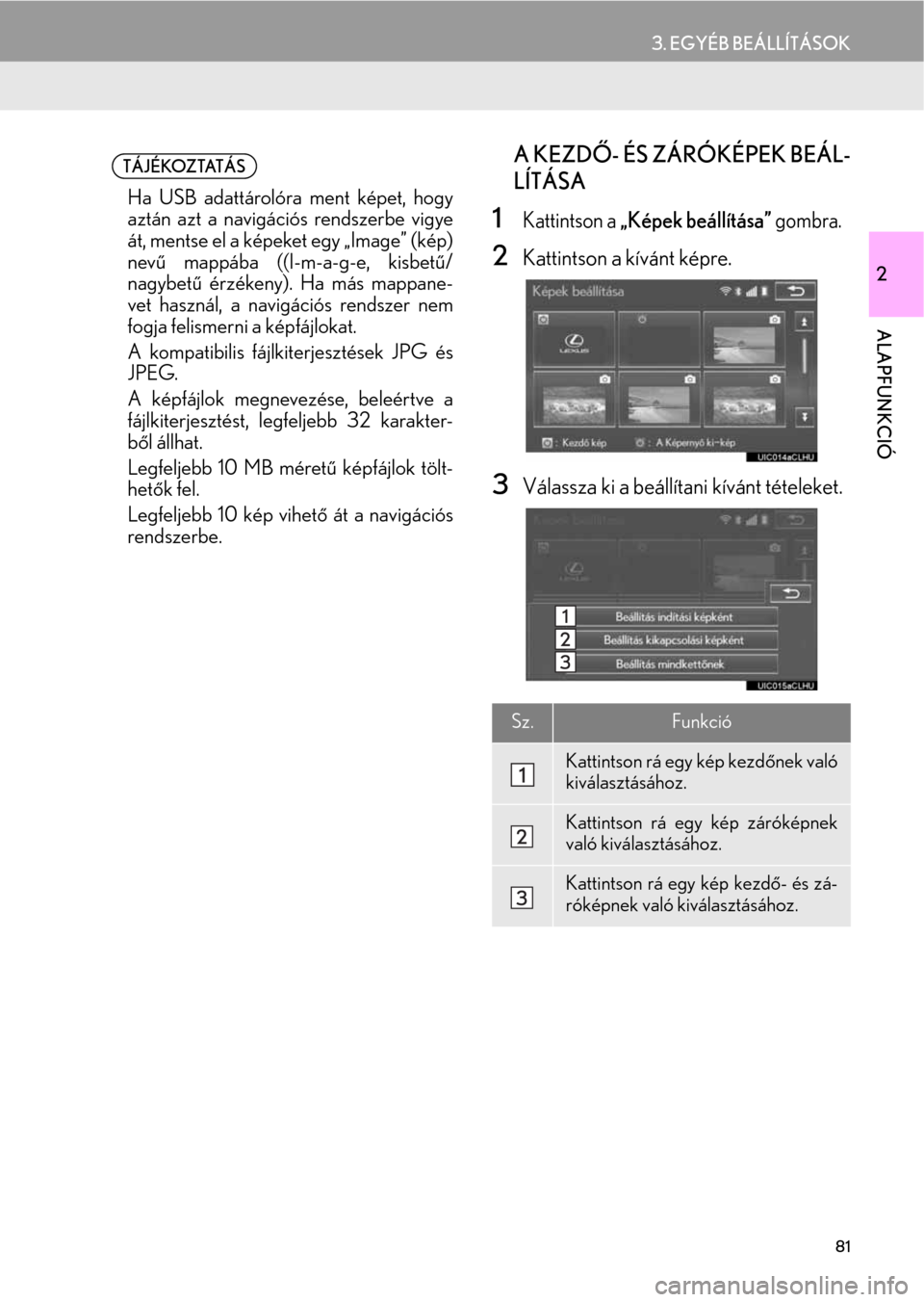 Lexus CT200h 2014  Navigáció kézikönyv (in Hungarian) 81
3. EGYÉB BEÁLLÍTÁSOK
2
ALAPFUNKCIÓ
nA KEZDŐ- ÉS ZÁRÓKÉPEK BEÁL-
LÍTÁSA
1Kattintson a „Képek beállítása” gombra.
2Kattintson a kívánt képre.
3Válassza ki a beállítani kív Lexus CT200h 2014  Navigáció kézikönyv (in Hungarian) 81
3. EGYÉB BEÁLLÍTÁSOK
2
ALAPFUNKCIÓ
nA KEZDŐ- ÉS ZÁRÓKÉPEK BEÁL-
LÍTÁSA
1Kattintson a „Képek beállítása” gombra.
2Kattintson a kívánt képre.
3Válassza ki a beállítani kív
