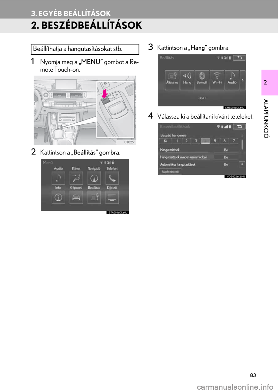 Lexus CT200h 2014  Navigáció kézikönyv (in Hungarian) 83
3. EGYÉB BEÁLLÍTÁSOK
2
ALAPFUNKCIÓ
2. BESZÉDBEÁLLÍTÁSOK
1Nyomja meg a „MENU” gombot a Re-
mote Touch-on.
2Kattintson a „Beállítás” gombra.
3Kattintson a „Hang” gombra.
4Vál Lexus CT200h 2014  Navigáció kézikönyv (in Hungarian) 83
3. EGYÉB BEÁLLÍTÁSOK
2
ALAPFUNKCIÓ
2. BESZÉDBEÁLLÍTÁSOK
1Nyomja meg a „MENU” gombot a Re-
mote Touch-on.
2Kattintson a „Beállítás” gombra.
3Kattintson a „Hang” gombra.
4Vál