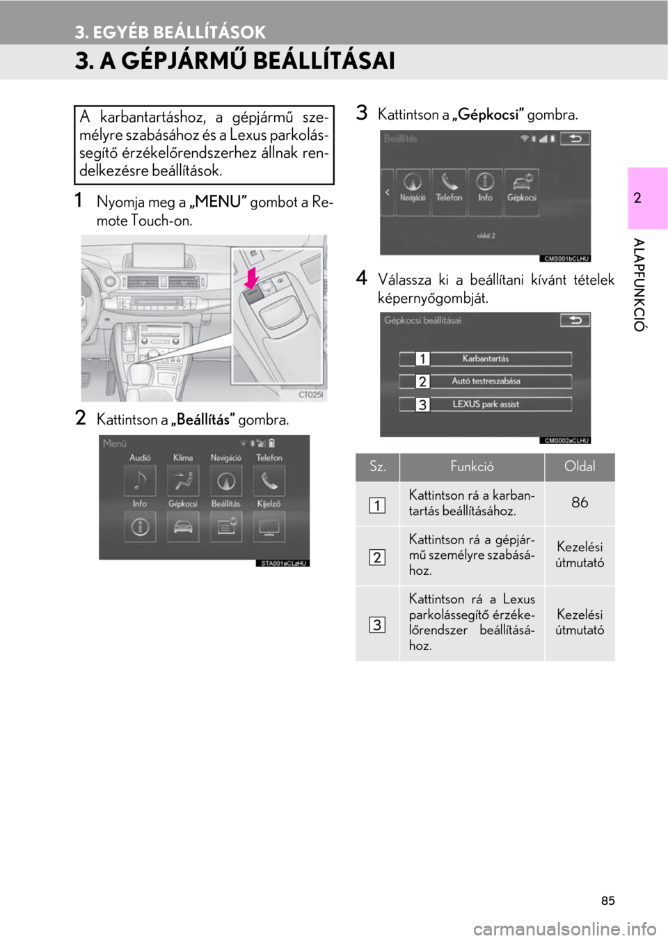 Lexus CT200h 2014  Navigáció kézikönyv (in Hungarian) 85
3. EGYÉB BEÁLLÍTÁSOK
2
ALAPFUNKCIÓ
3. A GÉPJÁRMŰ BEÁLLÍTÁSAI
1Nyomja meg a „MENU” gombot a Re-
mote Touch-on.
2Kattintson a „Beállítás” gombra.
3Kattintson a „Gépkocsi” g Lexus CT200h 2014  Navigáció kézikönyv (in Hungarian) 85
3. EGYÉB BEÁLLÍTÁSOK
2
ALAPFUNKCIÓ
3. A GÉPJÁRMŰ BEÁLLÍTÁSAI
1Nyomja meg a „MENU” gombot a Re-
mote Touch-on.
2Kattintson a „Beállítás” gombra.
3Kattintson a „Gépkocsi” g