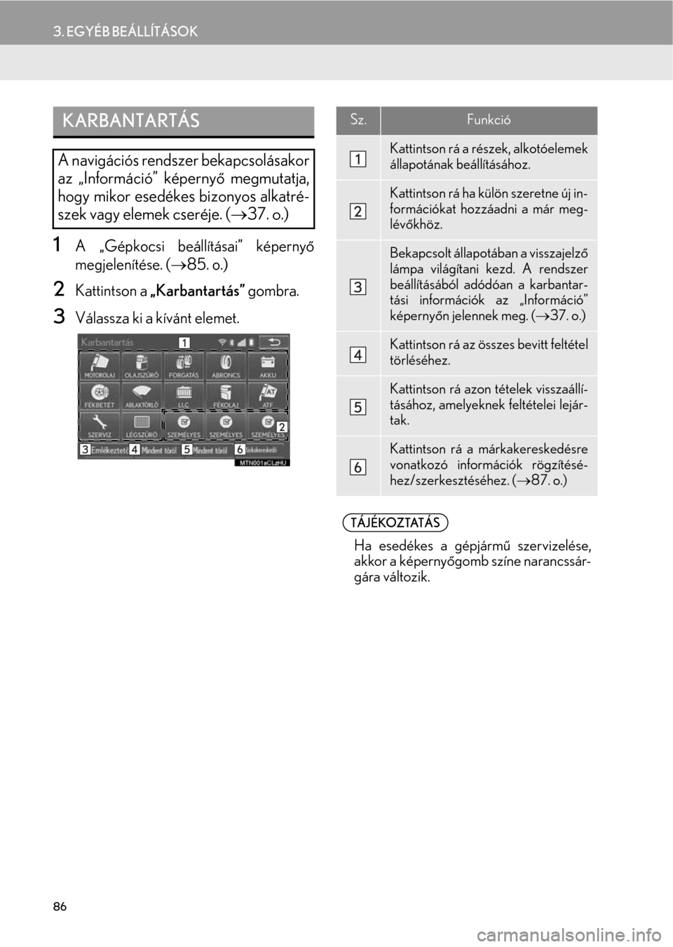 Lexus CT200h 2014  Navigáció kézikönyv (in Hungarian) 86
3. EGYÉB BEÁLLÍTÁSOK
1A „Gépkocsi beállításai” képernyő
megjelenítése. (→85. o.)
2Kattintson a „Karbantartás” gombra.
3Válassza ki a kívánt elemet.
KARBANTARTÁS
A navigá Lexus CT200h 2014  Navigáció kézikönyv (in Hungarian) 86
3. EGYÉB BEÁLLÍTÁSOK
1A „Gépkocsi beállításai” képernyő
megjelenítése. (→85. o.)
2Kattintson a „Karbantartás” gombra.
3Válassza ki a kívánt elemet.
KARBANTARTÁS
A navigá
