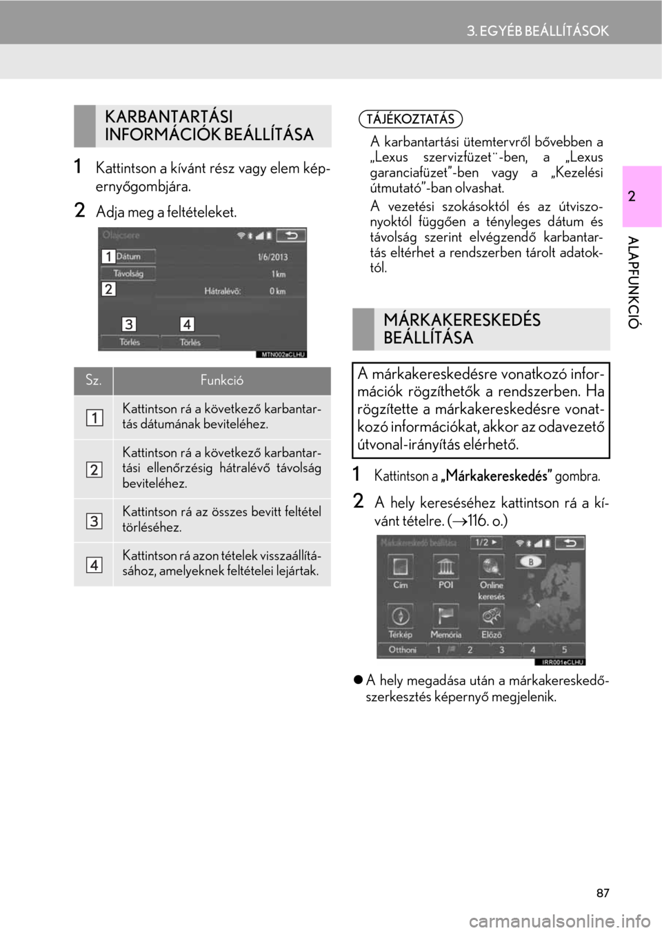 Lexus CT200h 2014  Navigáció kézikönyv (in Hungarian) 87
3. EGYÉB BEÁLLÍTÁSOK
2
ALAPFUNKCIÓ
1Kattintson a kívánt rész vagy elem kép-
ernyőgombjára.
2Adja meg a feltételeket.
1Kattintson a „Márkakereskedés” gombra.
2A hely kereséséhez  Lexus CT200h 2014  Navigáció kézikönyv (in Hungarian) 87
3. EGYÉB BEÁLLÍTÁSOK
2
ALAPFUNKCIÓ
1Kattintson a kívánt rész vagy elem kép-
ernyőgombjára.
2Adja meg a feltételeket.
1Kattintson a „Márkakereskedés” gombra.
2A hely kereséséhez