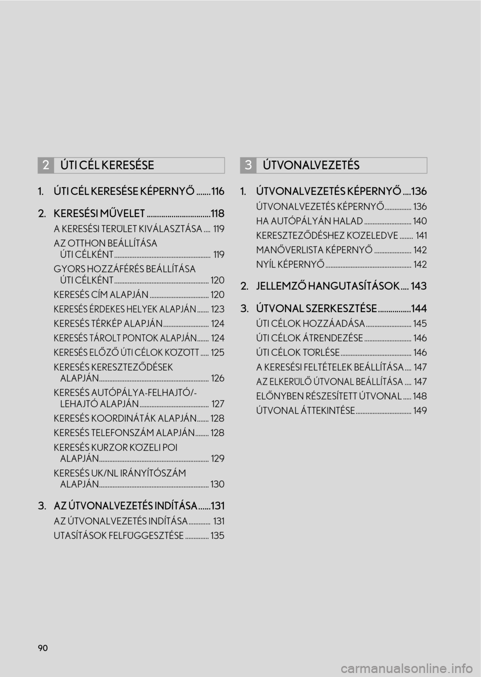 Lexus CT200h 2014  Navigáció kézikönyv (in Hungarian) 90
1. ÚTI CÉL KERESÉSE KÉPERNYŐ....... 116
2. KERESÉSI MŰVELET ...............................118
A KERESÉSI TERÜLET KIVÁLASZTÁSA ....  119
AZ OTTHON BEÁLLÍTÁSA 
ÚTI CÉLKÉNT ......... Lexus CT200h 2014  Navigáció kézikönyv (in Hungarian) 90
1. ÚTI CÉL KERESÉSE KÉPERNYŐ....... 116
2. KERESÉSI MŰVELET ...............................118
A KERESÉSI TERÜLET KIVÁLASZTÁSA ....  119
AZ OTTHON BEÁLLÍTÁSA 
ÚTI CÉLKÉNT .........