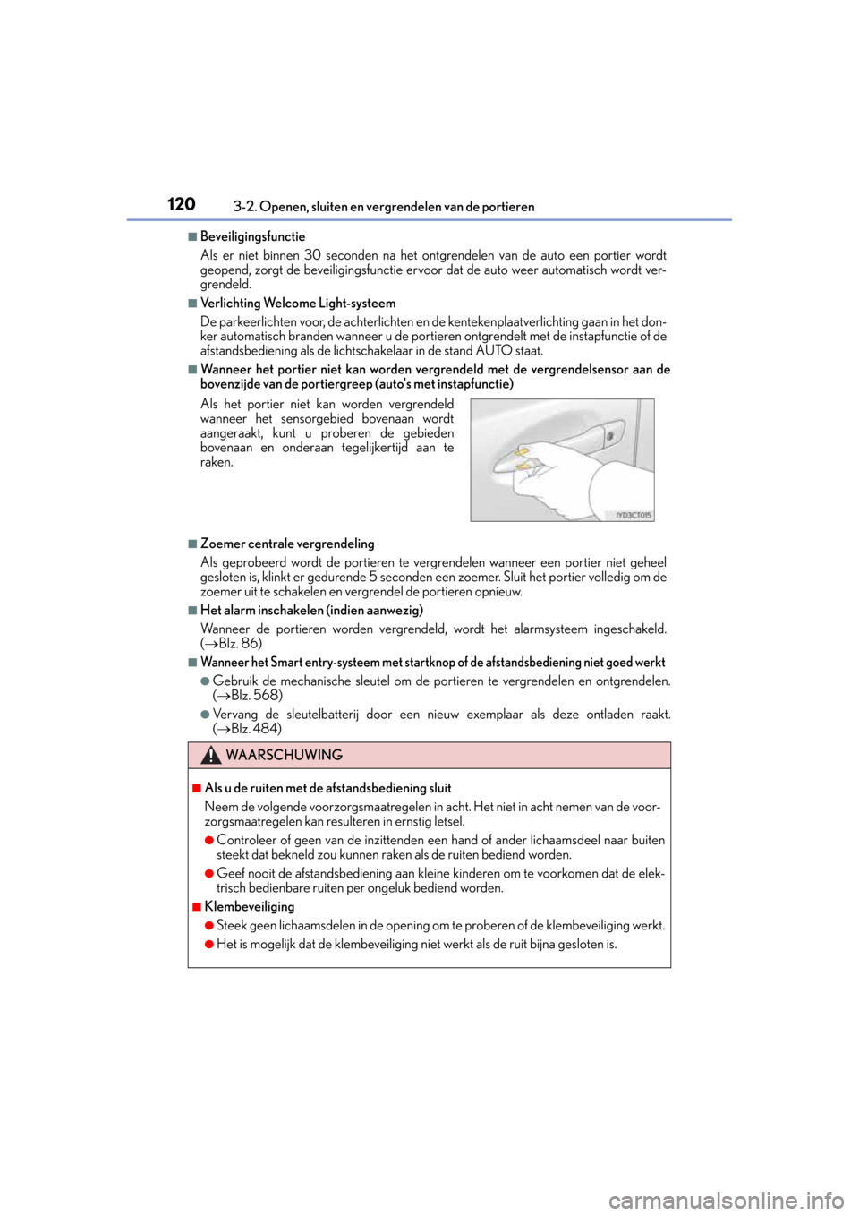 Lexus CT200h 2014  Handleiding (in Dutch) 1203-2. Openen, sluiten en vergrendelen van de portieren
CT200h_OM_OM76135E_(EE)
■Beveiligingsfunctie
Als er niet binnen 30 seconden na het ontgrendelen van de auto een portier wordt
geopend, zorgt 