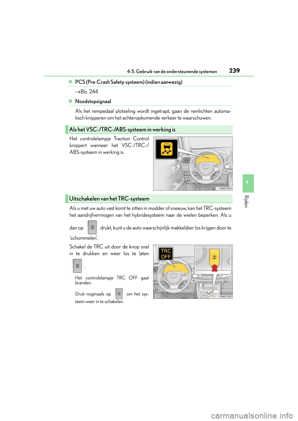 Lexus CT200h 2014  Handleiding (in Dutch) 2394-5. Gebruik van de ondersteunende systemen
4
Rijden
CT200h_OM_OM76135E_(EE)
◆PCS (Pre-Crash Safety-systeem) (indien aanwezig)
Blz. 244
◆Noodstopsignaal
Als het rempedaal plotseling wordt in