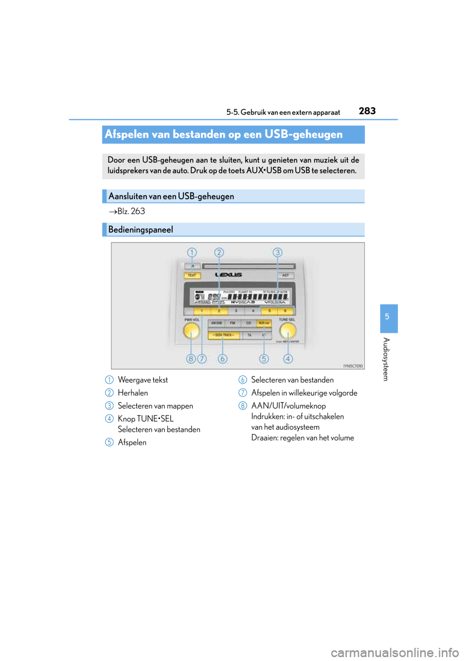 Lexus CT200h 2014  Handleiding (in Dutch) 283
5 5-5. Gebruik van een extern apparaat
Audiosysteem
CT200h_OM_OM76135E_(EE)
Afspelen van bestanden op een USB-geheugen
Blz. 263
Door een USB-geheugen aan te sluiten, kunt u genieten van muziek 