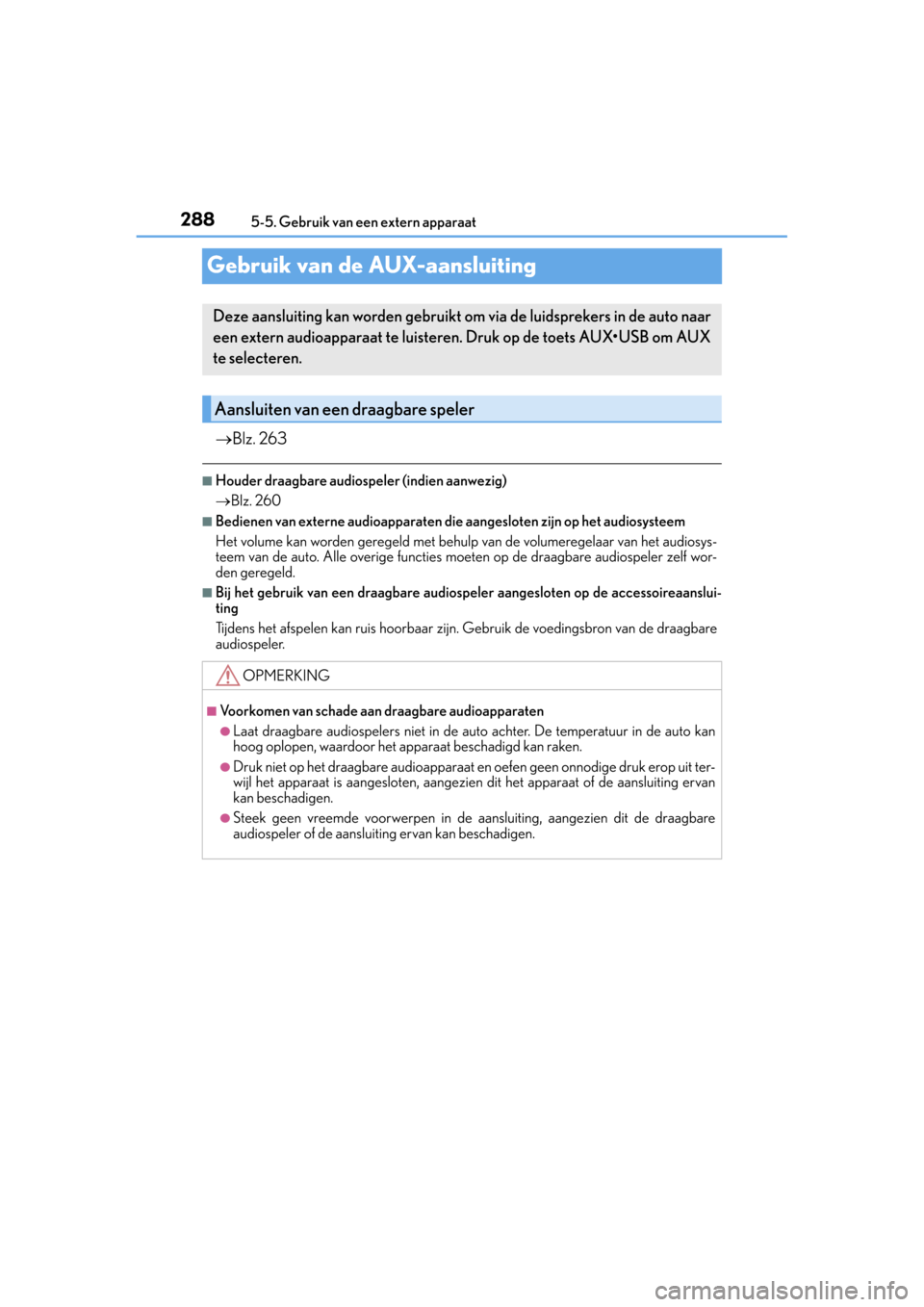 Lexus CT200h 2014  Handleiding (in Dutch) 2885-5. Gebruik van een extern apparaat
CT200h_OM_OM76135E_(EE)
Gebruik van de AUX-aansluiting
Blz. 263
■Houder draagbare audiospeler (indien aanwezig)
Blz. 260
■Bedienen van externe audioap