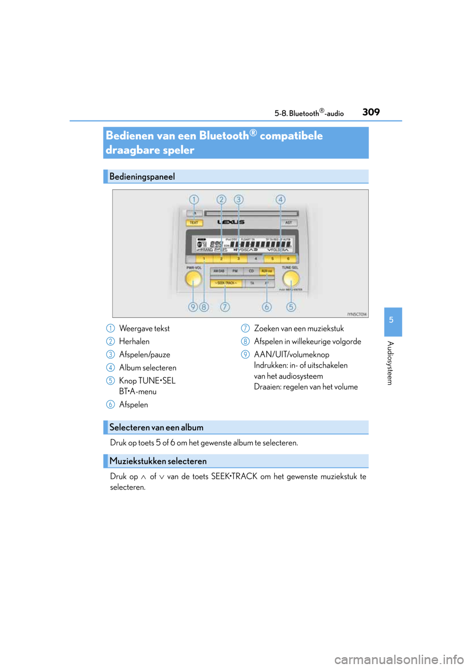 Lexus CT200h 2014 Handleiding (in Dutch) 309
5 5-8. Bluetooth
®-audio
Audiosysteem
CT200h_OM_OM76135E_(EE)
Bedienen van een Bluetooth® compatibele
draagbare speler
Druk op toets 5 of 6 om het gewenste album te selecteren.
Druk op of Lexus CT200h 2014 Handleiding (in Dutch) 309
5 5-8. Bluetooth
®-audio
Audiosysteem
CT200h_OM_OM76135E_(EE)
Bedienen van een Bluetooth® compatibele
draagbare speler
Druk op toets 5 of 6 om het gewenste album te selecteren.
Druk op of