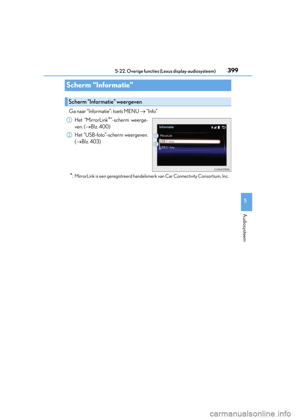 Lexus CT200h 2014  Handleiding (in Dutch) 399
5 5-22. Overige functies (Lexus display-audiosysteem)
Audiosysteem
CT200h_OM_OM76135E_(EE)
Scherm “Informatie”
Ga naar “Informatie”: toets MENU  “Info”
Het “MirrorLink
*”-scherm