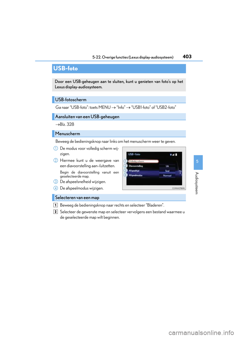 Lexus CT200h 2014  Handleiding (in Dutch) 403
5 5-22. Overige functies (Lexus display-audiosysteem)
Audiosysteem
CT200h_OM_OM76135E_(EE)
USB-foto
Ga naar “USB-foto”: toets MENU  “Info”  “USB1-foto” of “USB2-foto”
Blz.