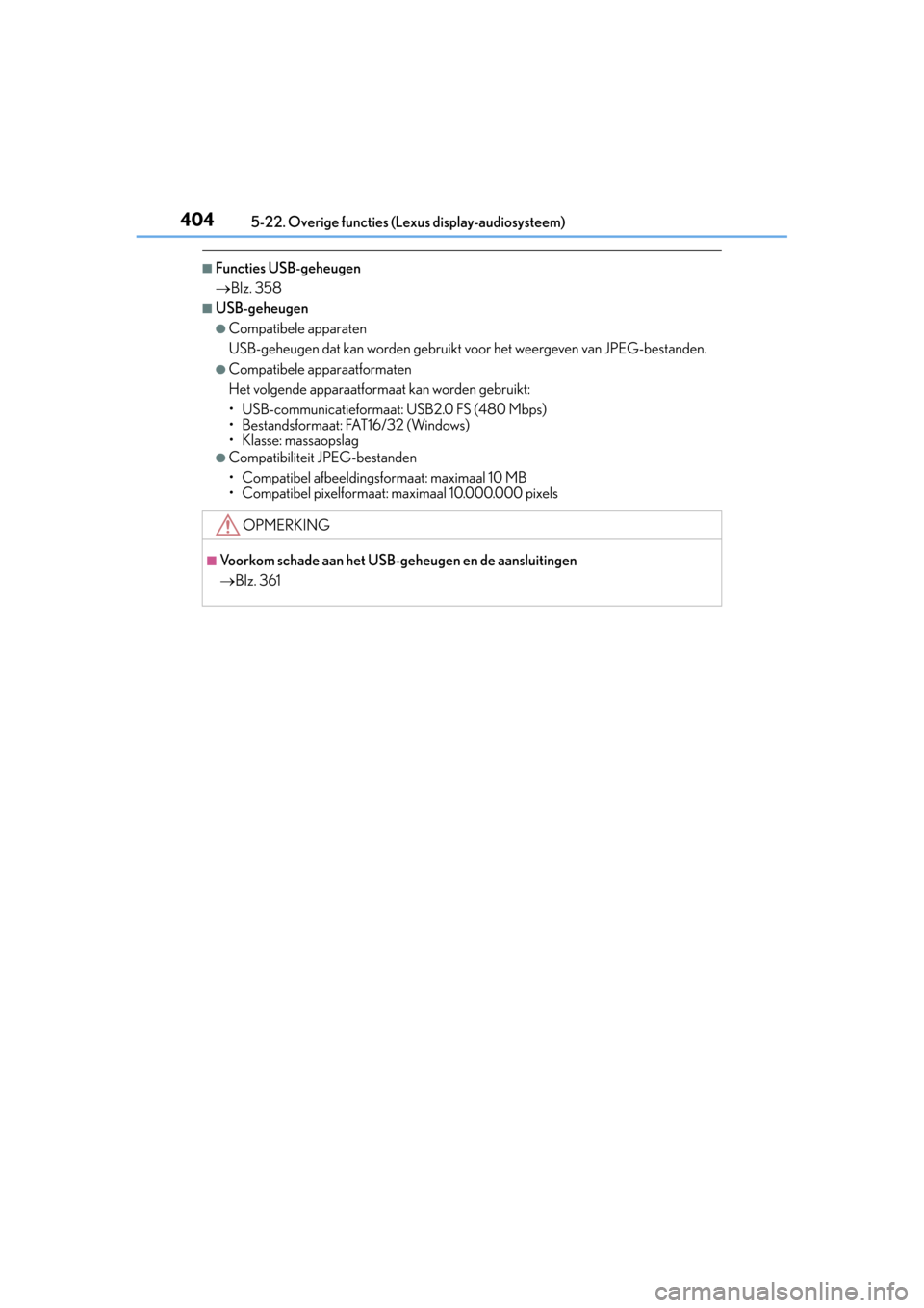 Lexus CT200h 2014  Handleiding (in Dutch) 4045-22. Overige functies (Lexus display-audiosysteem)
CT200h_OM_OM76135E_(EE)
■Functies USB-geheugen
Blz. 358
■USB-geheugen
●Compatibele apparaten
USB-geheugen dat kan worden gebruikt voor h