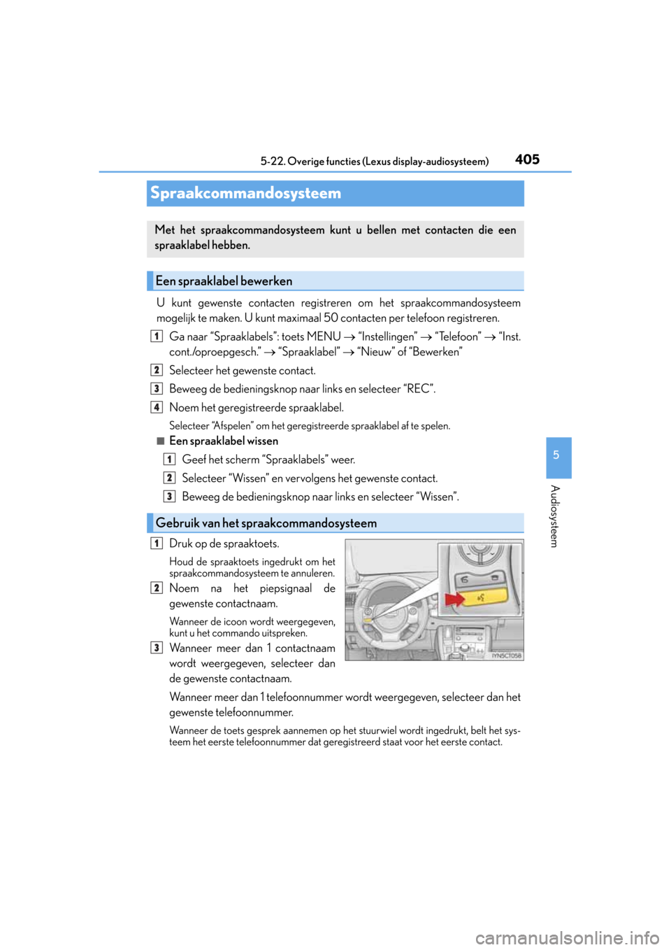 Lexus CT200h 2014  Handleiding (in Dutch) 405
5 5-22. Overige functies (Lexus display-audiosysteem)
Audiosysteem
CT200h_OM_OM76135E_(EE)
Spraakcommandosysteem
U kunt gewenste contacten registreren om het spraakcommandosysteem
mogelijk te make