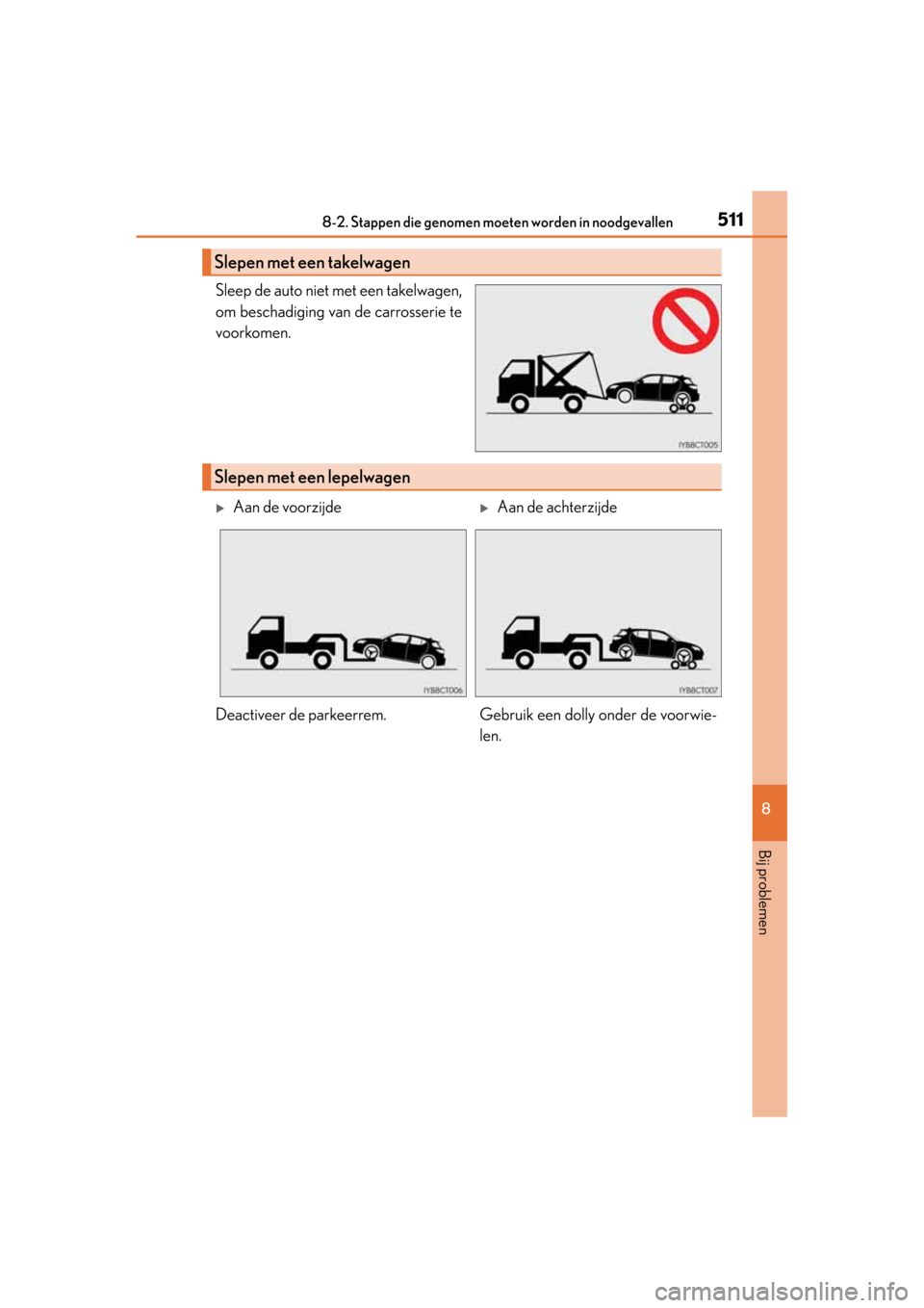 Lexus CT200h 2014  Handleiding (in Dutch) 5118-2. Stappen die genomen moeten worden in noodgevallen
CT200h_OM_OM76135E_(EE)
8
Bij problemen
Sleep de auto niet met een takelwagen,
om beschadiging van de carrosserie te
voorkomen.
Slepen met een
