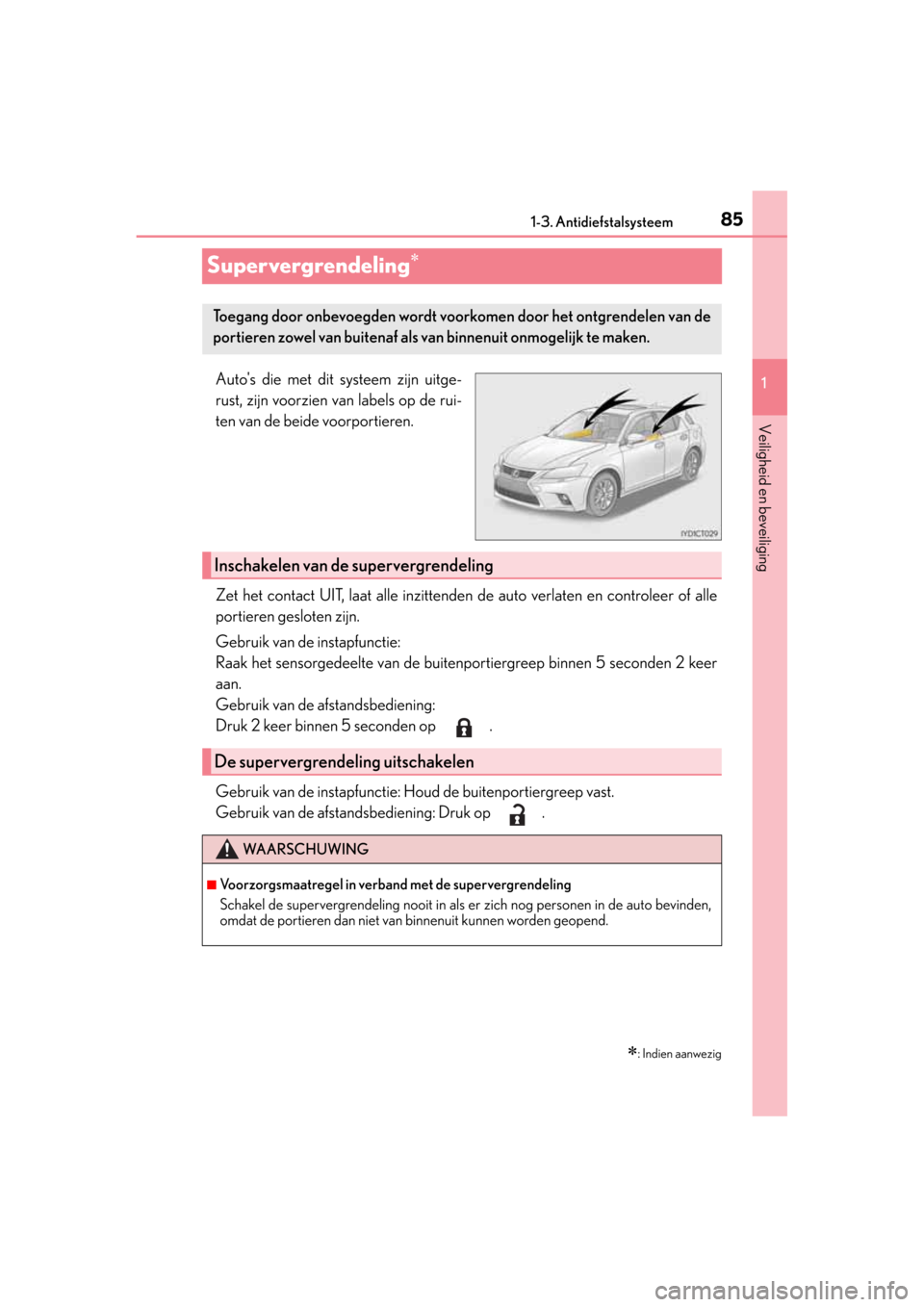 Lexus CT200h 2014  Handleiding (in Dutch) 85
1 1-3. Antidiefstalsysteem
CT200h_OM_OM76135E_(EE)
Veiligheid en beveiliging
Supervergrendeling
Autos die met dit systeem zijn uitge-
rust, zijn voorzien van labels op de rui-
ten van de beide 
