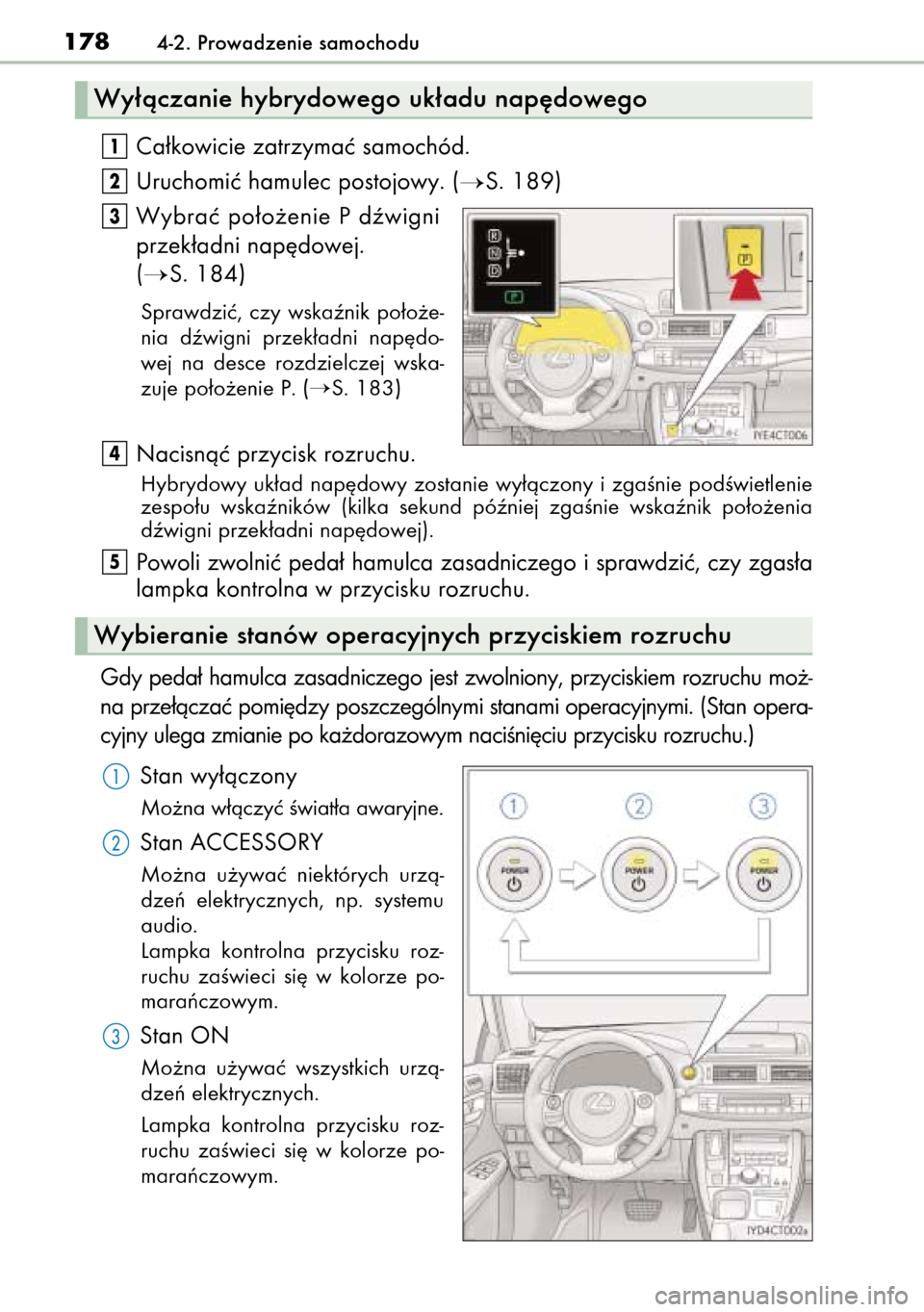 Lexus CT200h 2014  Instrukcja Obsługi (in Polish) Ca∏kowicie zatrzymaç samochód.
Uruchomiç hamulec postojowy. (
S. 189)
Wybraç po∏o˝enie P dêwigni
przek∏adni nap´dowej.
(
S. 184)
Sprawdziç,  czy  wskaênik  po∏o˝e-
nia  dêwigni  p