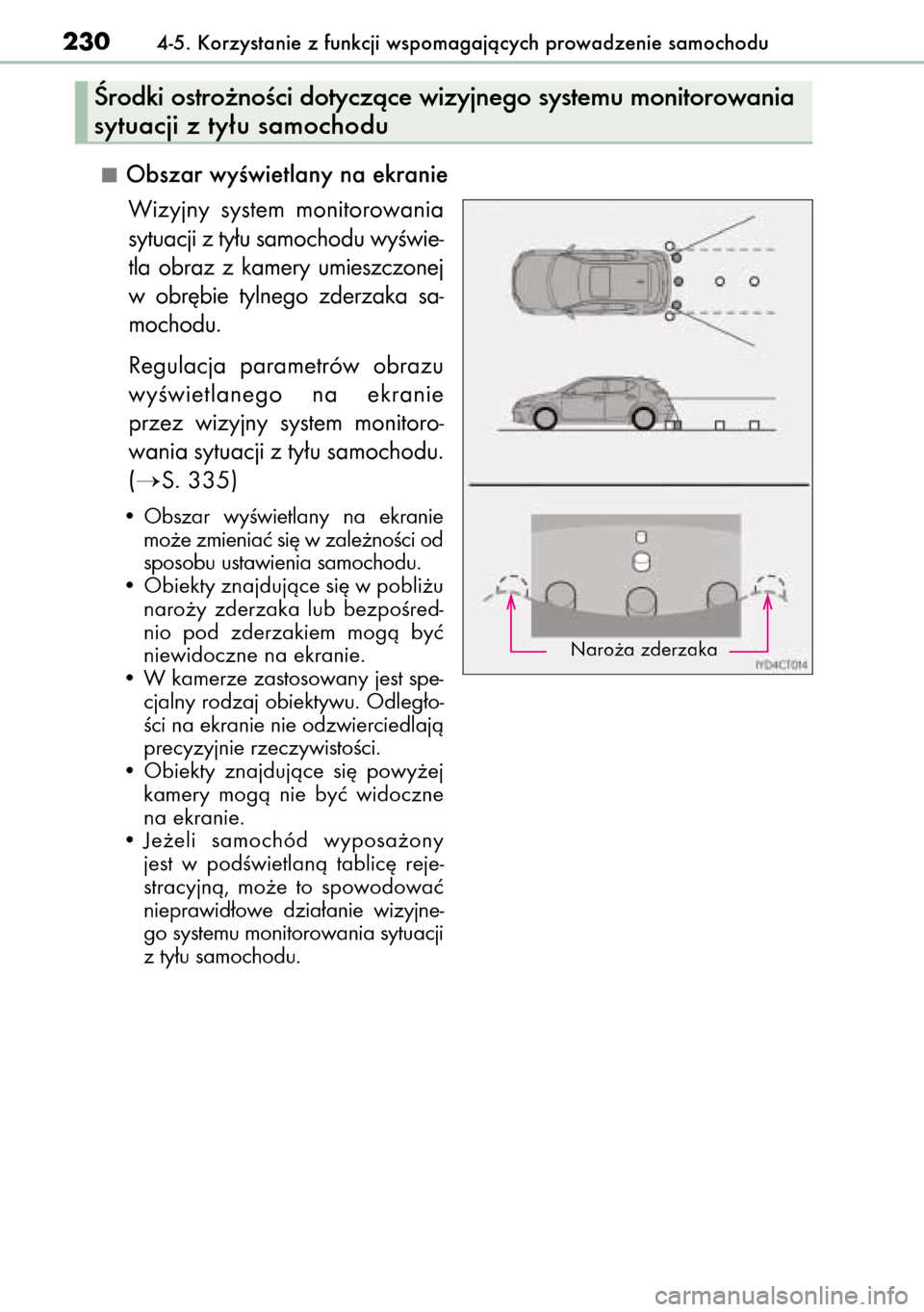 Lexus CT200h 2014  Instrukcja Obsługi (in Polish) Obszar wyÊwietlany na ekranie
Wizyjny  system  monitorowania
sytuacji z ty∏u samochodu wyÊwie-
tla  obraz  z kamery  umieszczonej
w obr´bie  tylnego  zderzaka  sa-
mochodu.
Regulacja  parametrów
