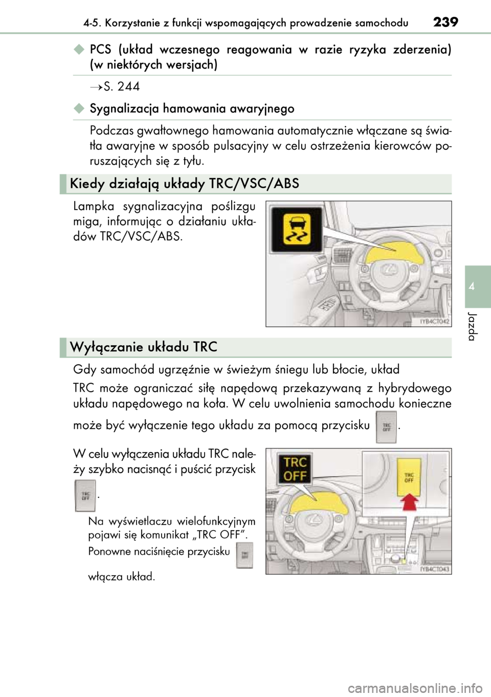 Lexus CT200h 2014  Instrukcja Obsługi (in Polish) PCS  (uk∏ad  wczesnego  reagowania  w razie  ryzyka  zderzenia)
(w niektórych wersjach)
S. 244
Sygnalizacja hamowania awaryjnego
Podczas gwa∏townego hamowania automatycznie w∏àczane sà Êw