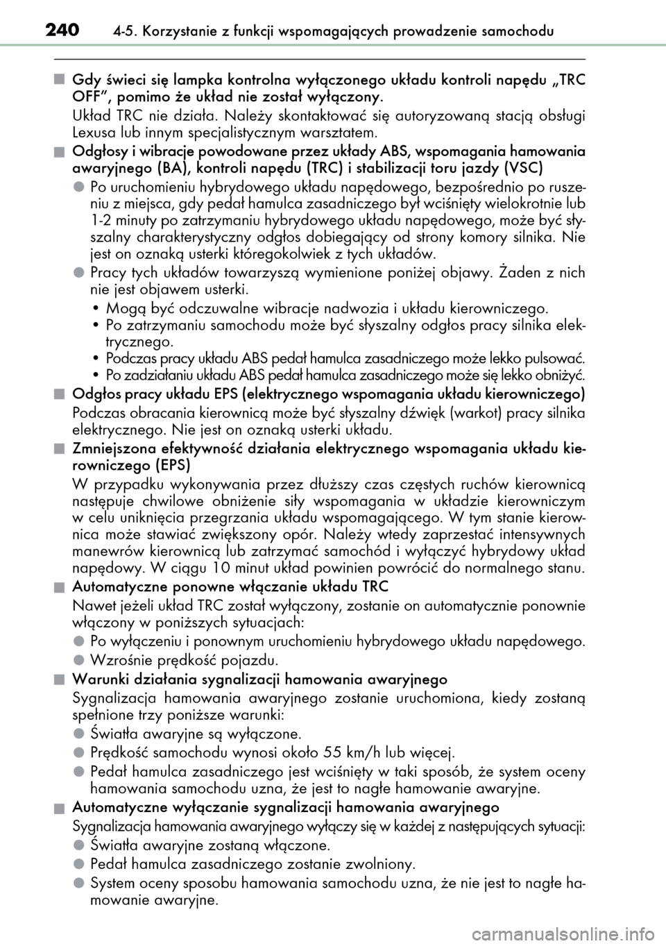 Lexus CT200h 2014  Instrukcja Obsługi (in Polish) Gdy Êwieci si´ lampka kontrolna wy∏àczonego uk∏adu kontroli nap´du „TRC
OFF”, pomimo ˝e uk∏ad nie zosta∏ wy∏àczony.
Uk∏ad  TRC  nie  dzia∏a.  Nale˝y  skontaktowaç  si´  auto