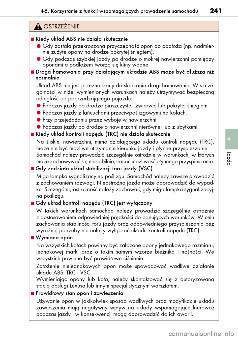 Lexus CT200h 2014  Instrukcja Obsługi (in Polish) 4-5. Korzystanie z funkcji wspomagajàcych prowadzenie samochodu241
4
Jazda
Kiedy uk∏ad ABS nie dzia∏a skutecznie
Gdy zosta∏a przekroczona przyczepnoÊç opon do pod∏o˝a (np. nadmier-
nie zu