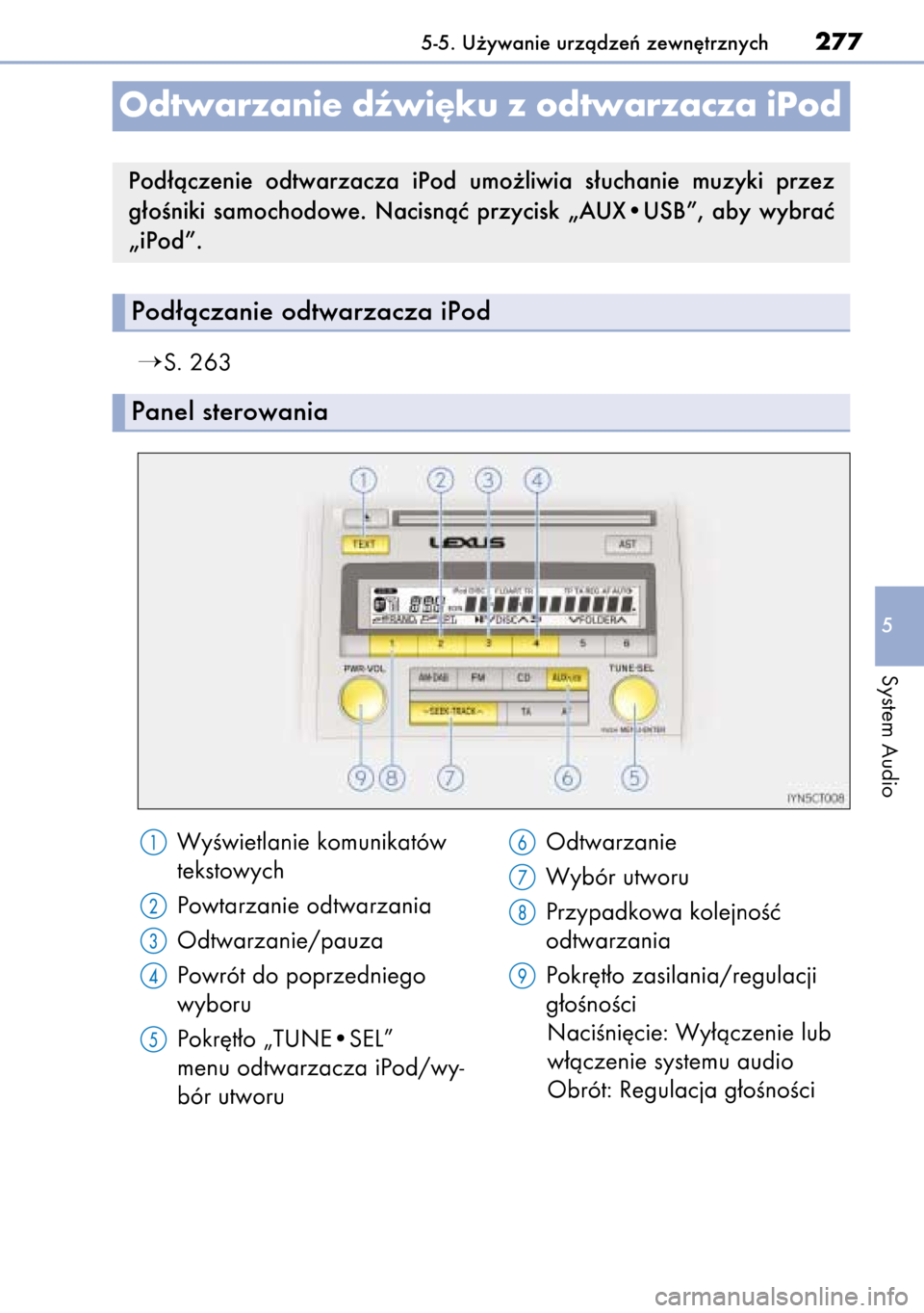 Lexus CT200h 2014  Instrukcja Obsługi (in Polish) S. 263
5-5. U˝ywanie urzàdzeƒ zewn´trznych277
5
System Audio
Odtwarzanie dêwi´ku z odtwarzacza iPod
Pod∏àczanie odtwarzacza iPod
Panel sterowania
Pod∏àczenie  odtwarzacza  iPod  umo˝liwi