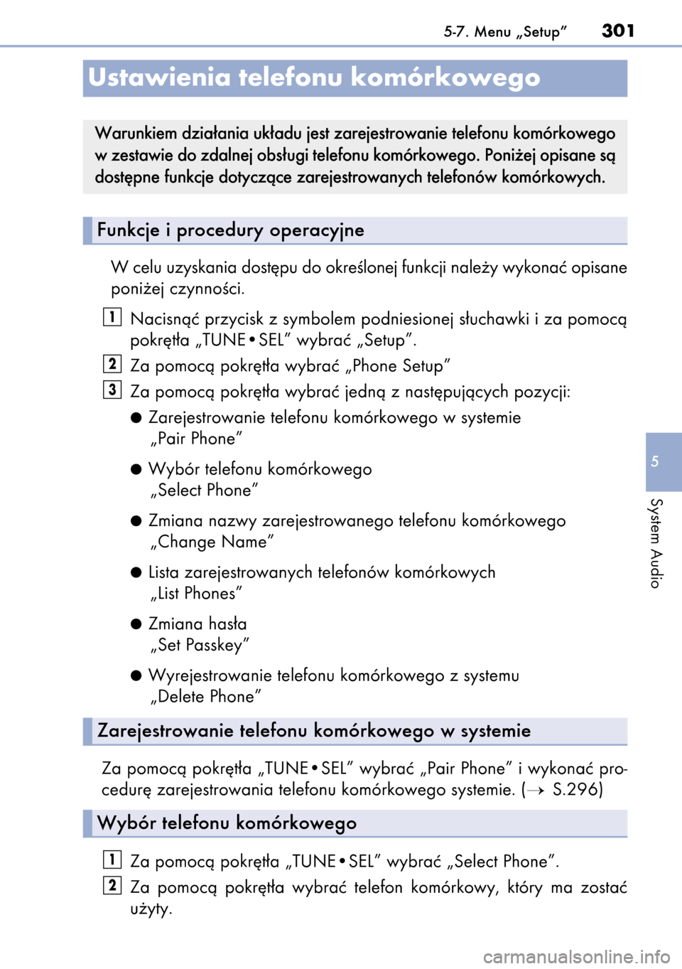Lexus CT200h 2014  Instrukcja Obsługi (in Polish) W celu uzyskania dost´pu do okreÊlonej funkcji nale˝y wykonaç opisane
poni˝ej czynnoÊci.
Nacisnàç przycisk z symbolem podniesionej s∏uchawki i za pomocà
pokr´t∏a „TUNE•SEL” wybraç