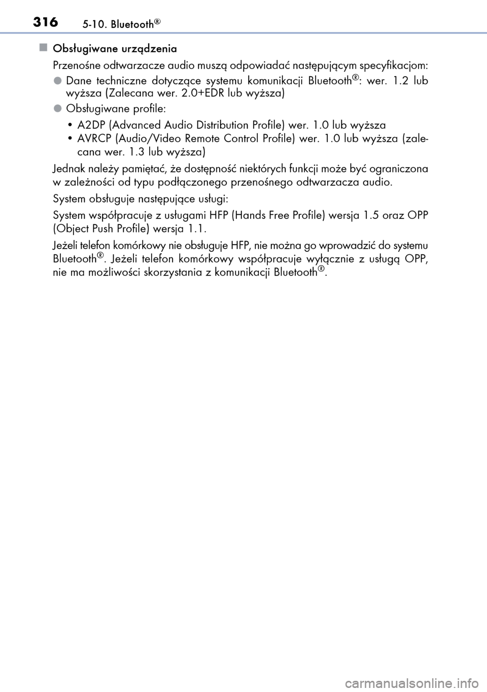 Lexus CT200h 2014  Instrukcja Obsługi (in Polish) Obs∏ugiwane urzàdzenia
PrzenoÊne odtwarzacze audio muszà odpowiadaç nast´pujàcym specyfikacjom:
Dane  techniczne  dotyczàce  systemu  komunikacji  Bluetooth
®:  wer.  1.2  lub
wy˝sza (Zalec