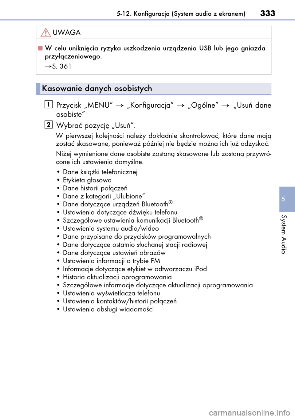 Lexus CT200h 2014  Instrukcja Obsługi (in Polish) Przycisk  „MENU” „Konfiguracja” „Ogólne”  „Usuƒ  dane
osobiste”
Wybraç pozycj´ „Usuƒ”.
W pierwszej  kolejnoÊci  nale˝y  dok∏adnie  skontrolowaç,  które  dane  majà
z