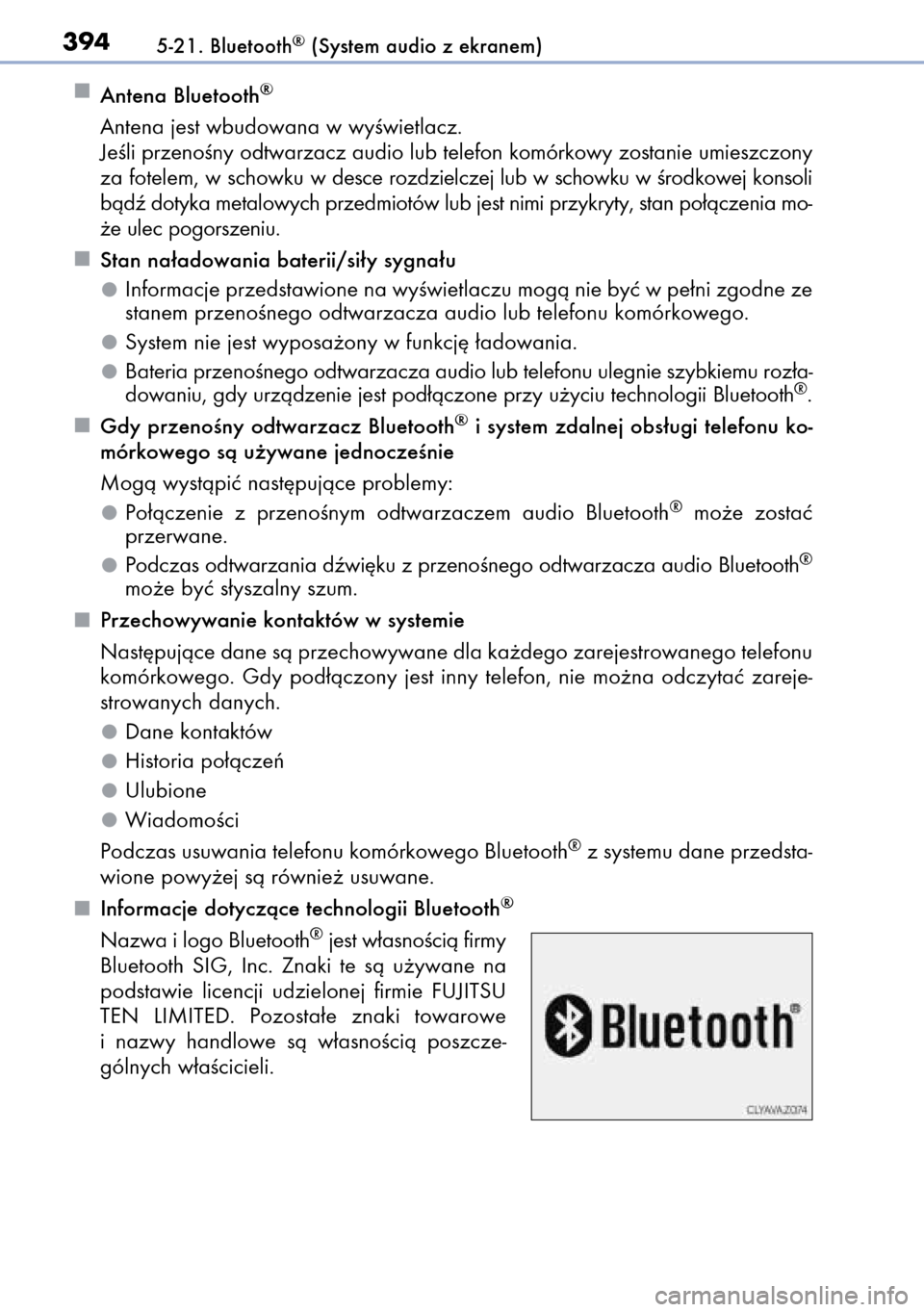 Lexus CT200h 2014  Instrukcja Obsługi (in Polish) Antena Bluetooth®
Antena jest wbudowana w wyÊwietlacz.
JeÊli przenoÊny odtwarzacz audio lub telefon komórkowy zostanie umieszczony
za fotelem, w schowku wdesce rozdzielczej lub w schowku w Êrodk