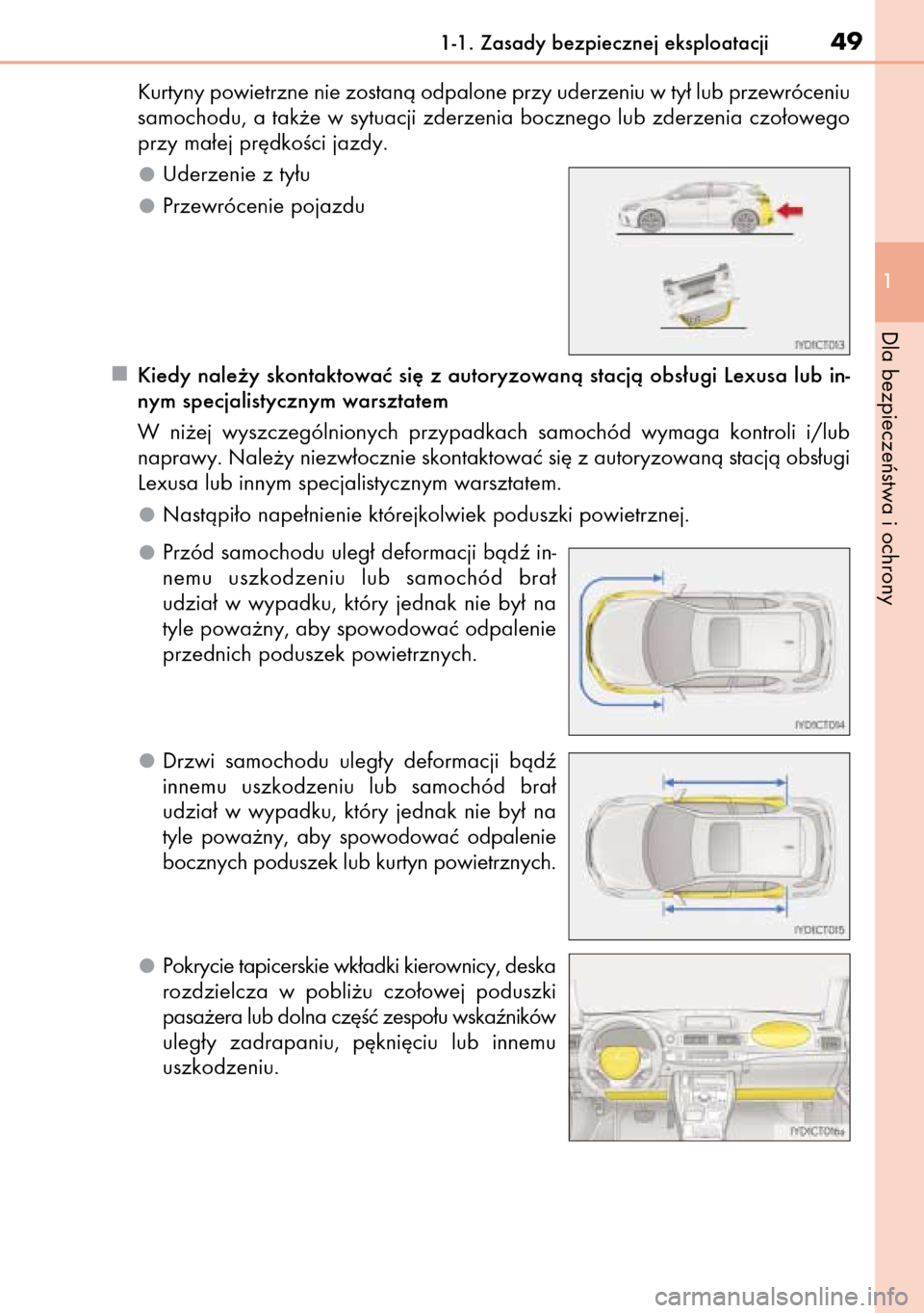 Lexus CT200h 2014  Instrukcja Obsługi (in Polish) Kurtyny powietrzne nie zostanà odpalone przy uderzeniu w ty∏ lub przewróceniu
samochodu, a tak˝e w sytuacji zderzenia bocznego lub zderzenia czo∏owego
przy ma∏ej pr´dkoÊci jazdy.
Uderzenie 