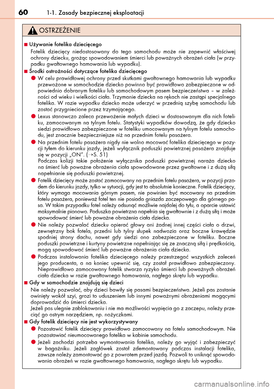Lexus CT200h 2014  Instrukcja Obsługi (in Polish) 601-1. Zasady bezpiecznej eksploatacji
U˝ywanie fotelika dzieci´cego
Fotelik  dzieci´cy  niedostosowany  do  tego  samochodu  mo˝e  nie  zapewniç  w∏aÊciwej
ochrony dziecku, gro˝àc spowodow