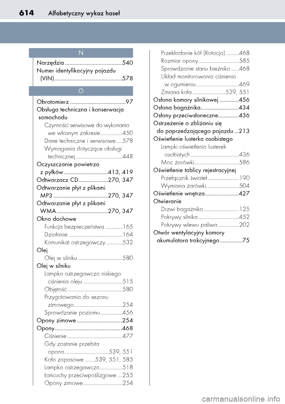 Lexus CT200h 2014  Instrukcja Obsługi (in Polish) Alfabetyczny wykaz hase∏614
Narz´dzia .......................................540
Numer identyfikacyjny pojazdu
(VIN) ..............................................578
Obrotomierz ..................