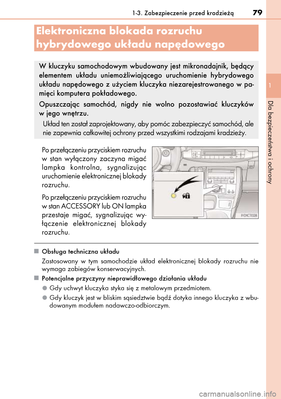 Lexus CT200h 2014  Instrukcja Obsługi (in Polish) Po prze∏àczeniu przyciskiem rozruchu
w stan  wy∏àczony  zaczyna  migaç
lampka  kontrolna,  sygnalizujàc
uruchomienie elektronicznej blokady
rozruchu.
Po prze∏àczeniu przyciskiem rozruchu
w 