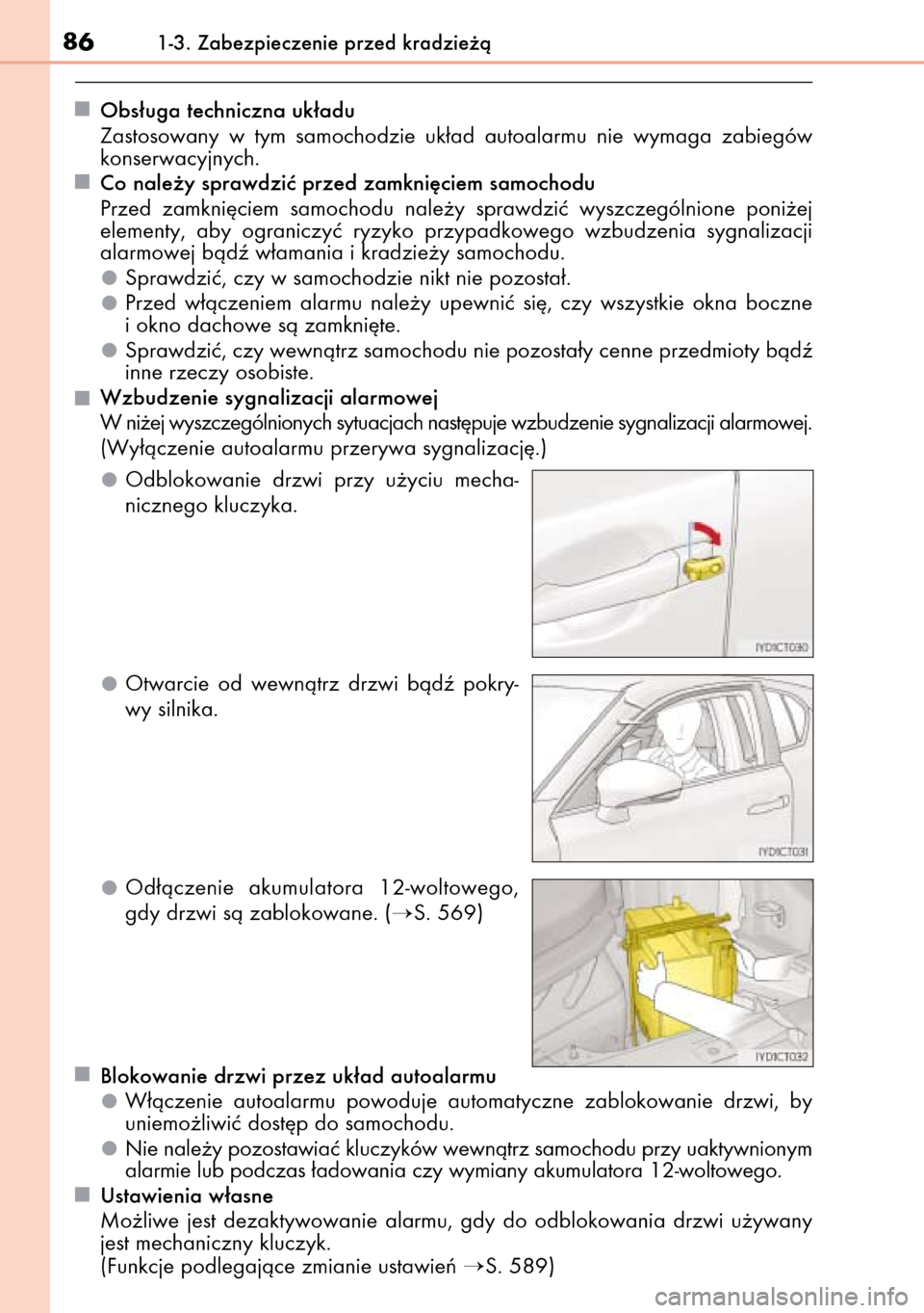 Lexus CT200h 2014  Instrukcja Obsługi (in Polish) Obs∏uga techniczna uk∏adu
Zastosowany  w tym  samochodzie  uk∏ad  autoalarmu  nie  wymaga  zabiegów
konserwacyjnych.
Co nale˝y sprawdziç przed zamkni´ciem samochodu
Przed  zamkni´ciem  samo
