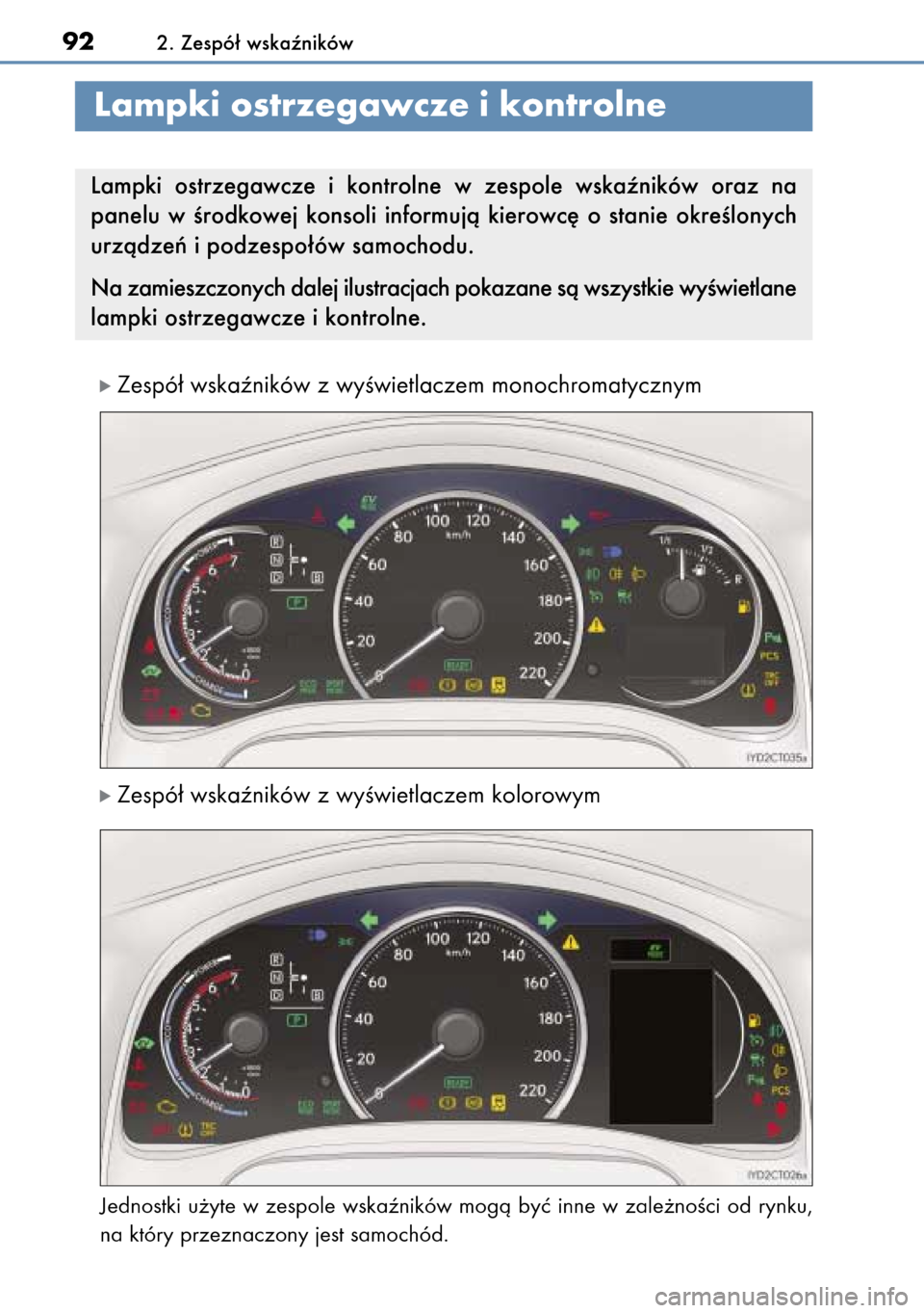 Lexus CT200h 2014  Instrukcja Obsługi (in Polish) ó Zespó∏ wskaêników z wyÊwietlaczem monochromatycznym
ó Zespó∏ wskaêników z wyÊwietlaczem kolorowym
Jednostki u˝yte w zespole wskaêników mogà byç inne w zale˝noÊci od rynku,
na kt