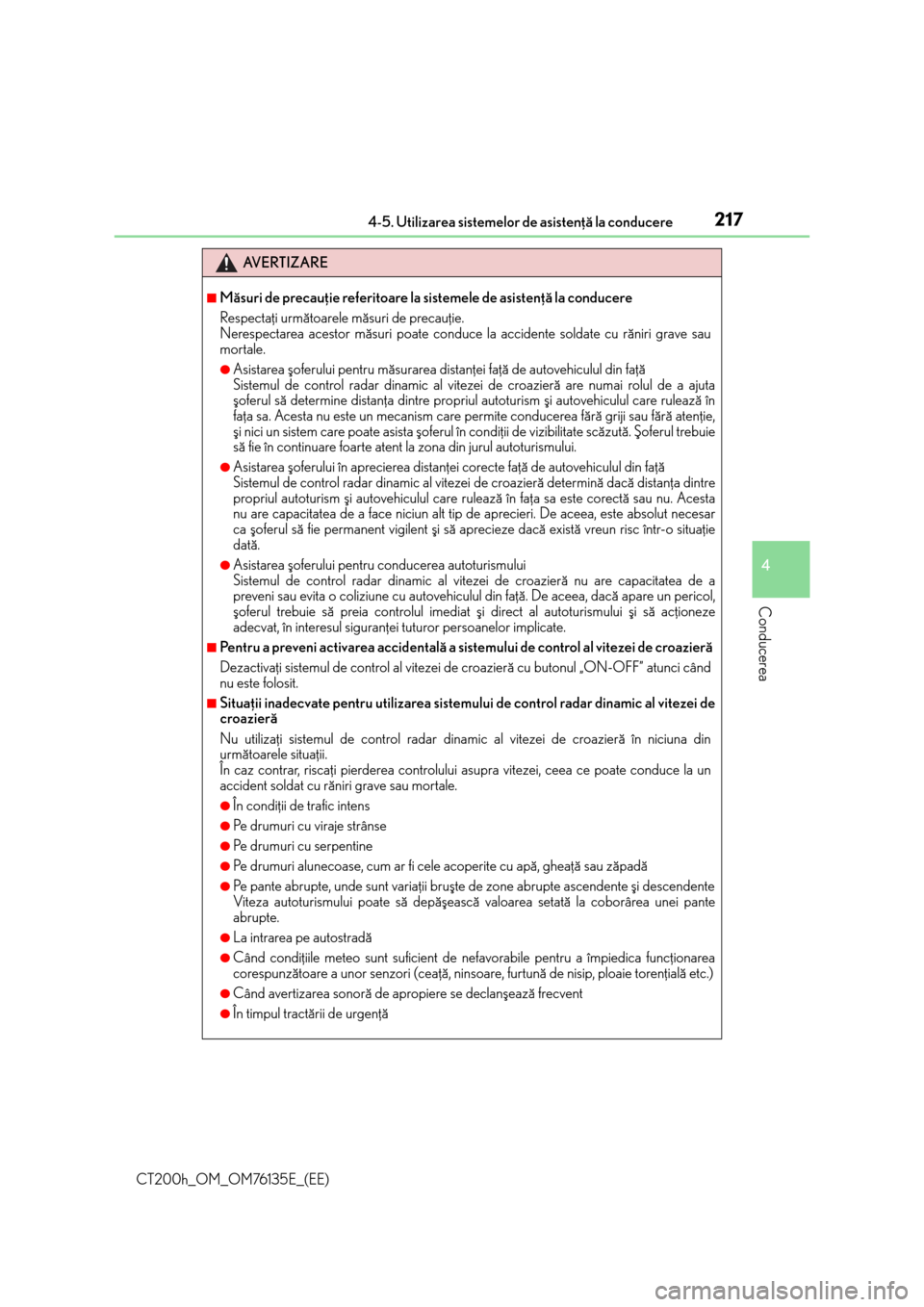 Lexus CT200h 2014  Manualul de utilizare (in Romanian) 2174-5. Utilizarea sistemelor de asistenþã la conducere
4
Conducerea
CT200h_OM_OM76135E_(EE)
AV E R T I Z A R E
■Mãsuri de precauþie referitoare la sistemele de asistenþã la conducere
Respecta
