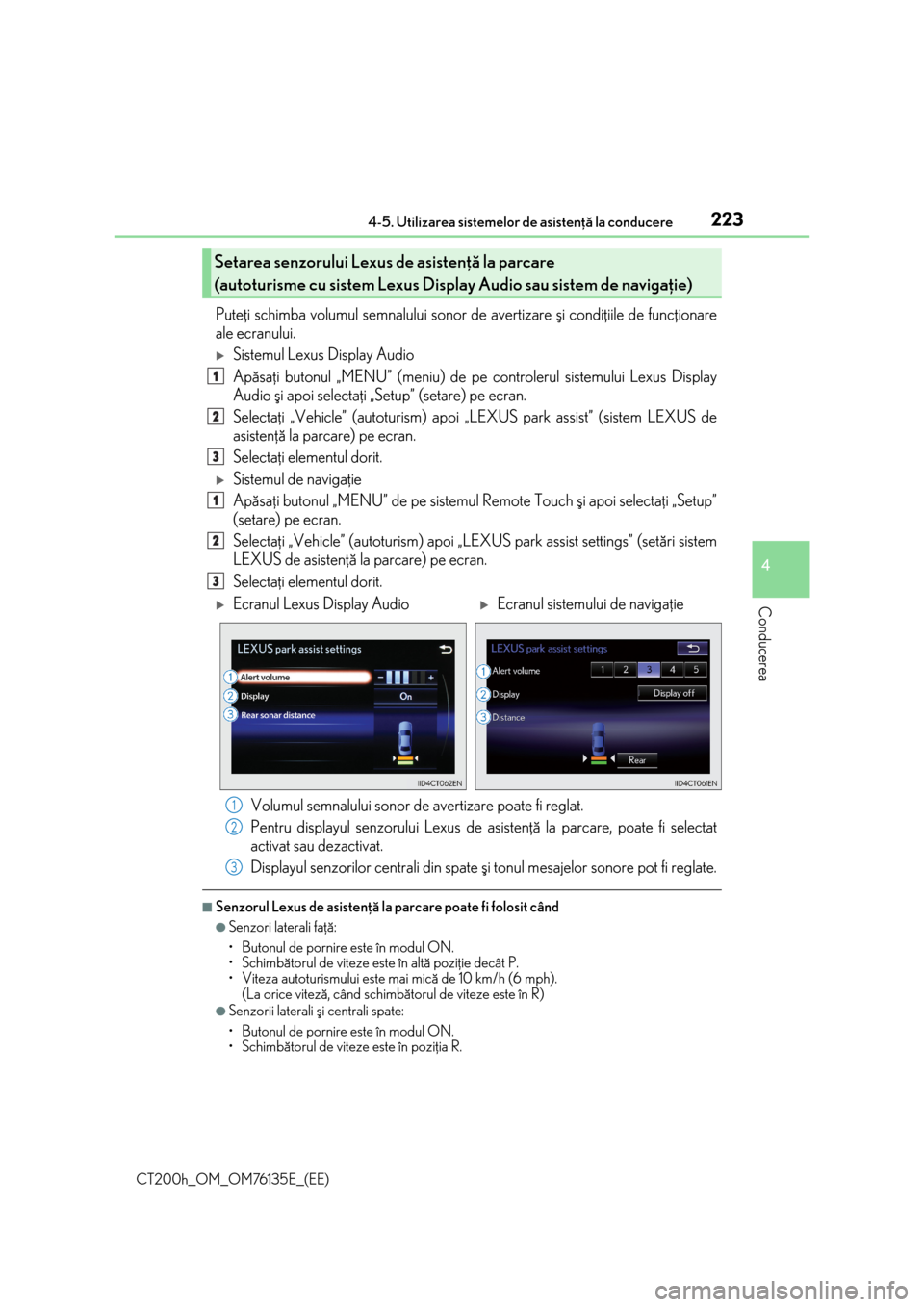 Lexus CT200h 2014  Manualul de utilizare (in Romanian) 2234-5. Utilizarea sistemelor de asistenþã la conducere
4
Conducerea
CT200h_OM_OM76135E_(EE)
Puteþi schimba volumul semnalului sonor de avertizare ºi condiþiile de funcþionare
ale ecranului.

