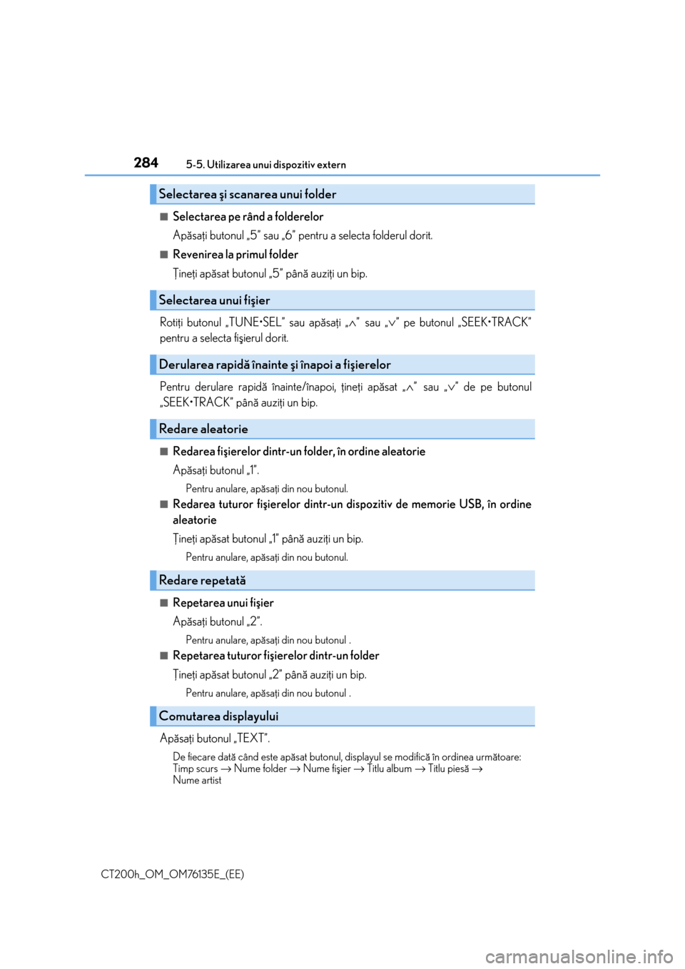 Lexus CT200h 2014  Manualul de utilizare (in Romanian) 2845-5. Utilizarea unui dispozitiv extern
CT200h_OM_OM76135E_(EE)
■Selectarea pe rând a folderelor
Apãsaþi butonul „5” sau „6” pentru a selecta folderul dorit.
■Revenirea la primul fold