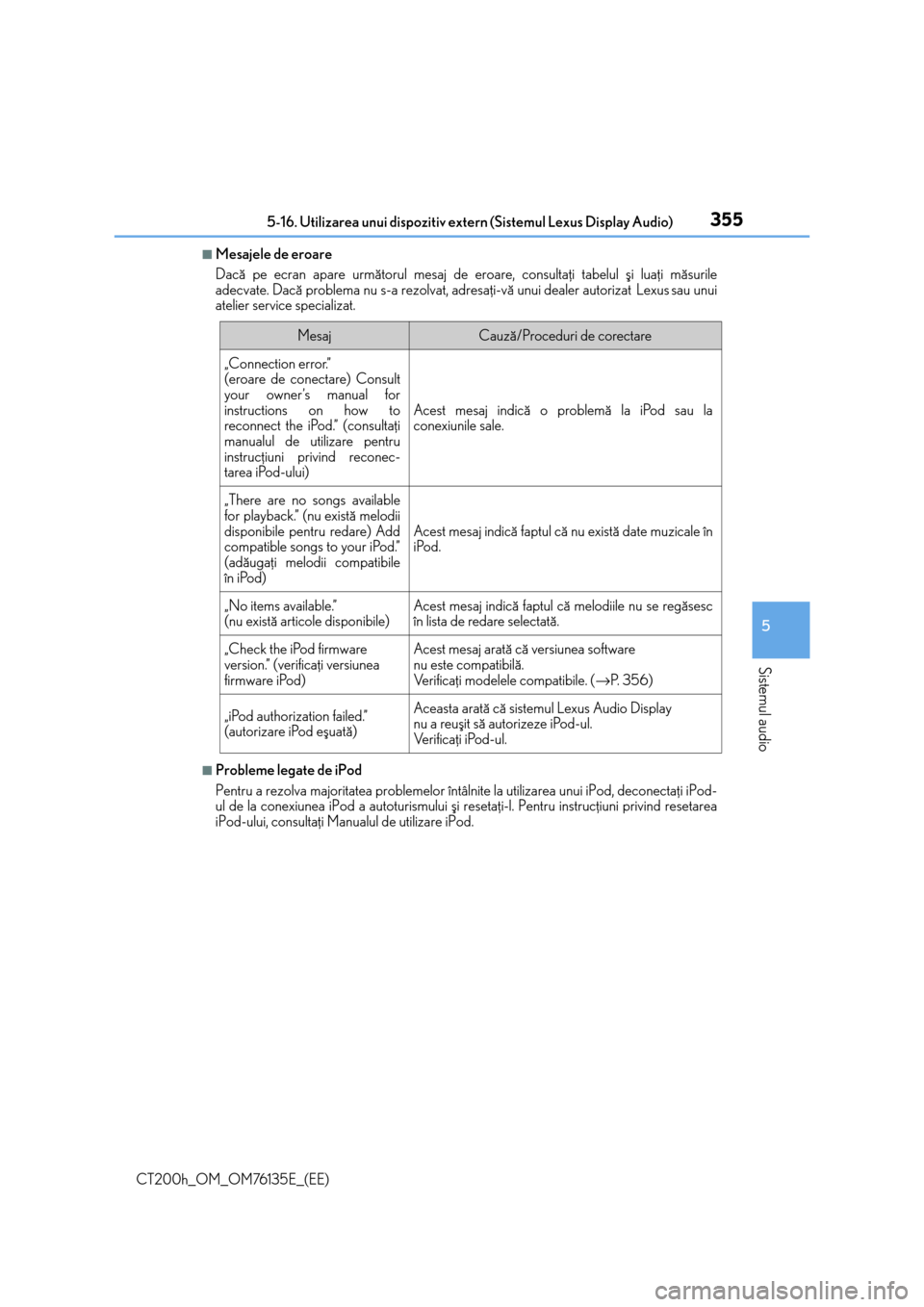 Lexus CT200h 2014  Manualul de utilizare (in Romanian) 355
5
Sistemul audio
CT200h_OM_OM76135E_(EE)5-16. Utilizarea unui dispozitiv extern (Sistemul Lexus Display Audio)
■Mesajele de eroare
Dacã pe ecran apare urmãtorul mesaj de eroare, consultaþi ta
