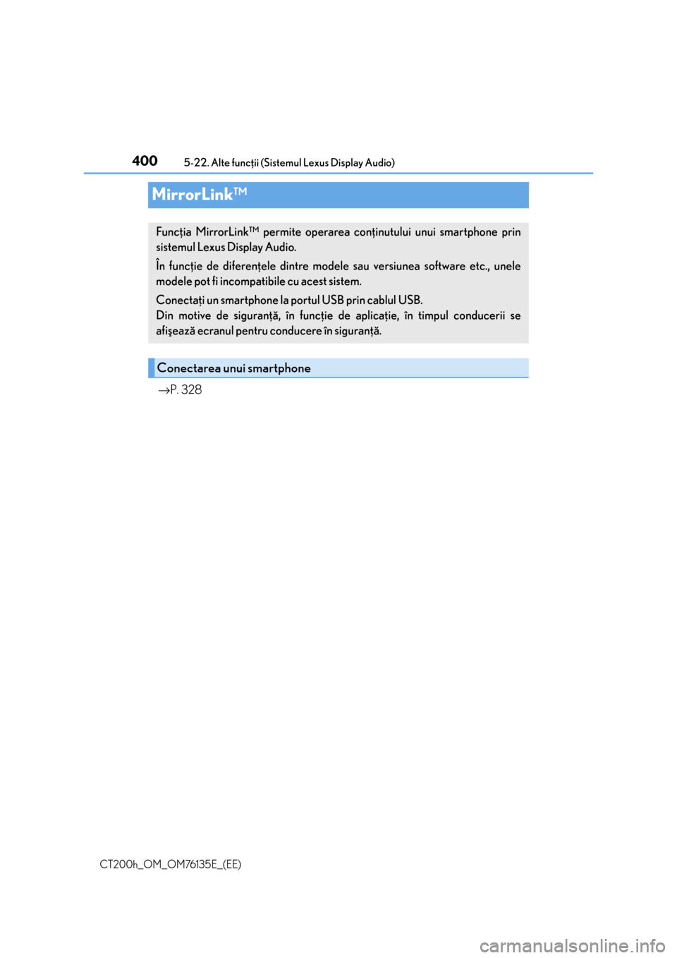 Lexus CT200h 2014  Manualul de utilizare (in Romanian) 4005-22. Alte funcþii (Sistemul Lexus Display Audio)
CT200h_OM_OM76135E_(EE)
MirrorLink™
→P. 328
Funcþia MirrorLink™ permite operarea conþinutului unui smartphone prin
sistemul Lexus Display 