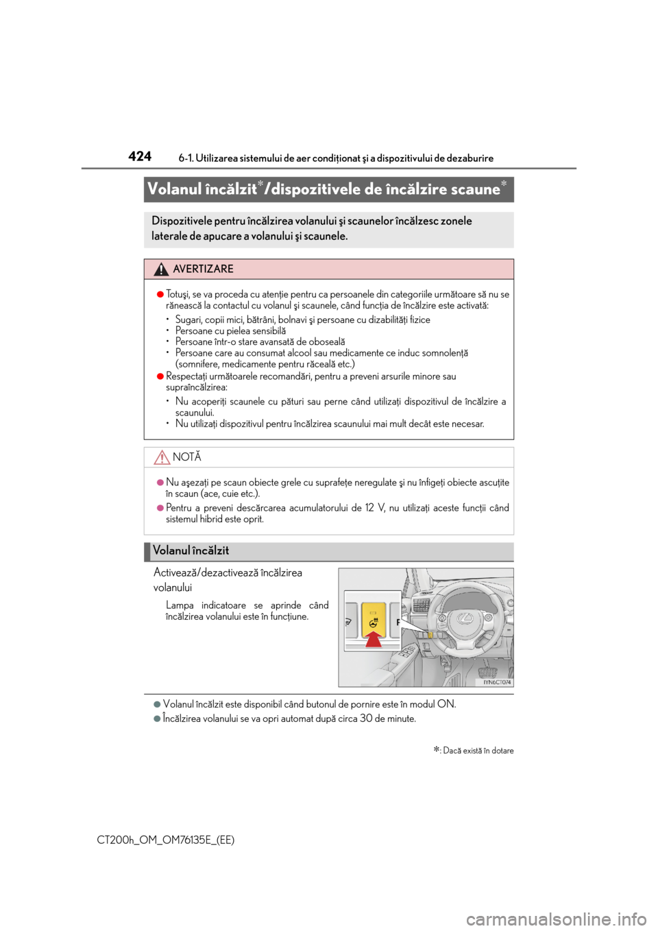 Lexus CT200h 2014  Manualul de utilizare (in Romanian) 4246-1. Utilizarea sistemului de aer condiþionat ºi a dispozitivului de dezaburire
CT200h_OM_OM76135E_(EE)
Volanul încãlzit∗/dispozitivele de încãlzire scaune∗
Activeazã/dezactiveazã înc�