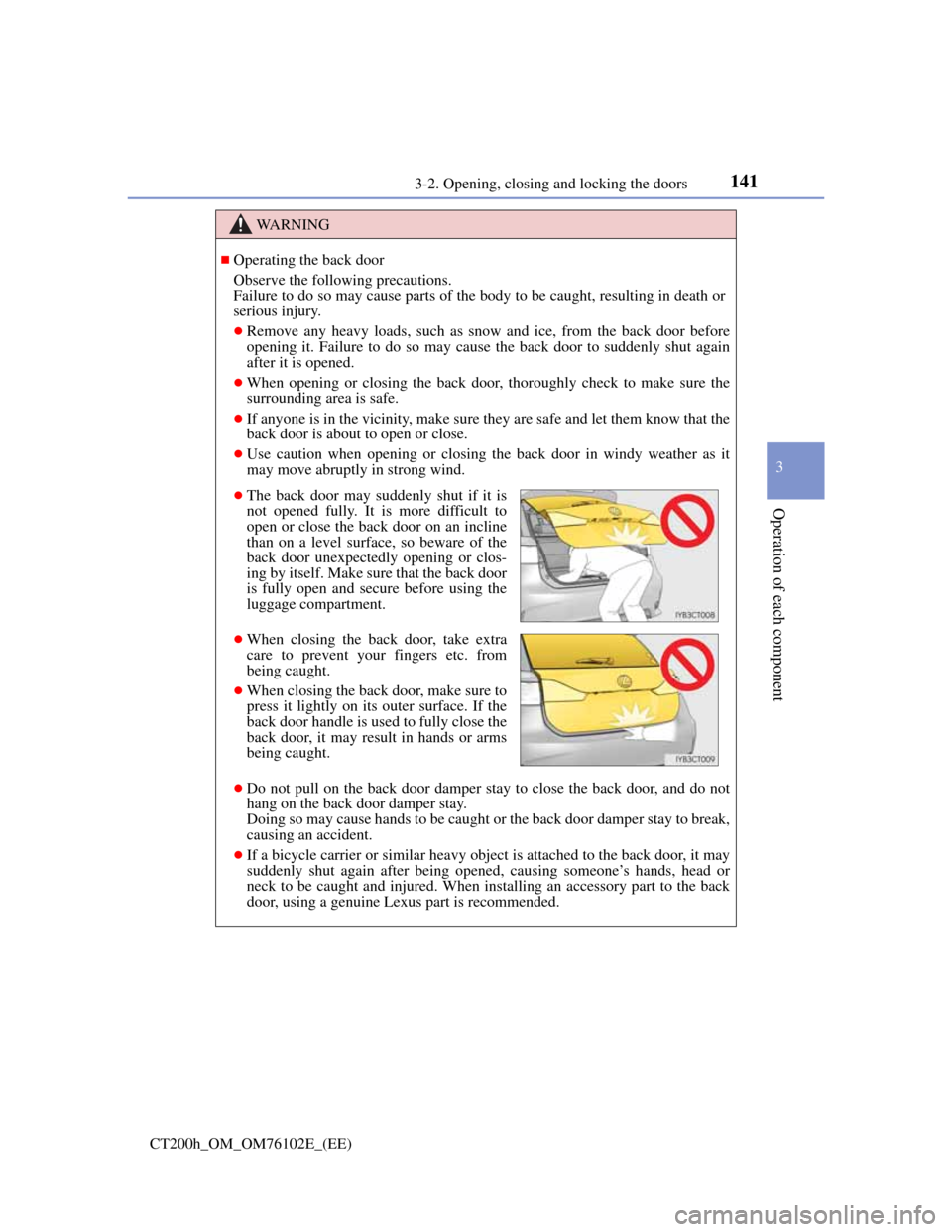 Lexus CT200h 2013   (in English) User Guide 1413-2. Opening, closing and locking the doors
3
Operation of each component
CT200h_OM_OM76102E_(EE)
WA R N I N G
Operating the back door
Observe the following precautions.
Failure to do so may cau