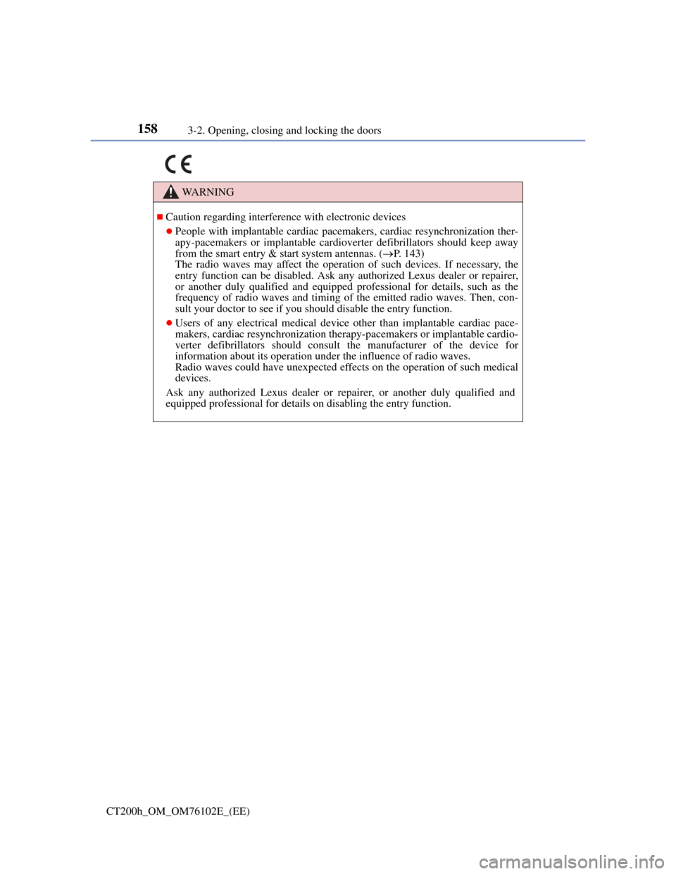 Lexus CT200h 2013  Owners Manual (in English) 1583-2. Opening, closing and locking the doors
CT200h_OM_OM76102E_(EE)
WA R N I N G
Caution regarding interference with electronic devices
People with implantable cardiac pacemakers, cardiac res