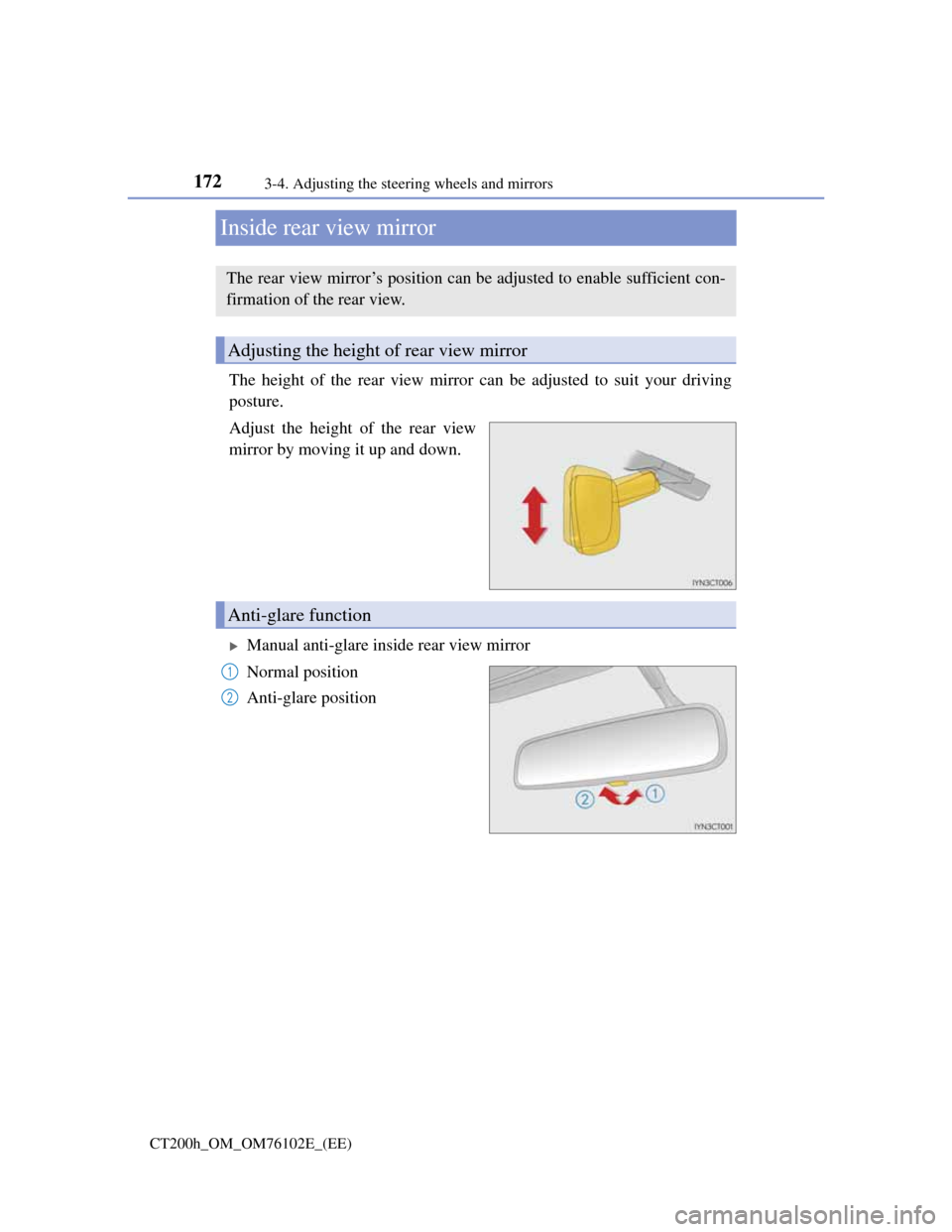 Lexus CT200h 2013  Owners Manual (in English) 1723-4. Adjusting the steering wheels and mirrors
CT200h_OM_OM76102E_(EE)
Inside rear view mirror
The height of the rear view mirror can be adjusted to suit your driving
posture.
Adjust the height of 