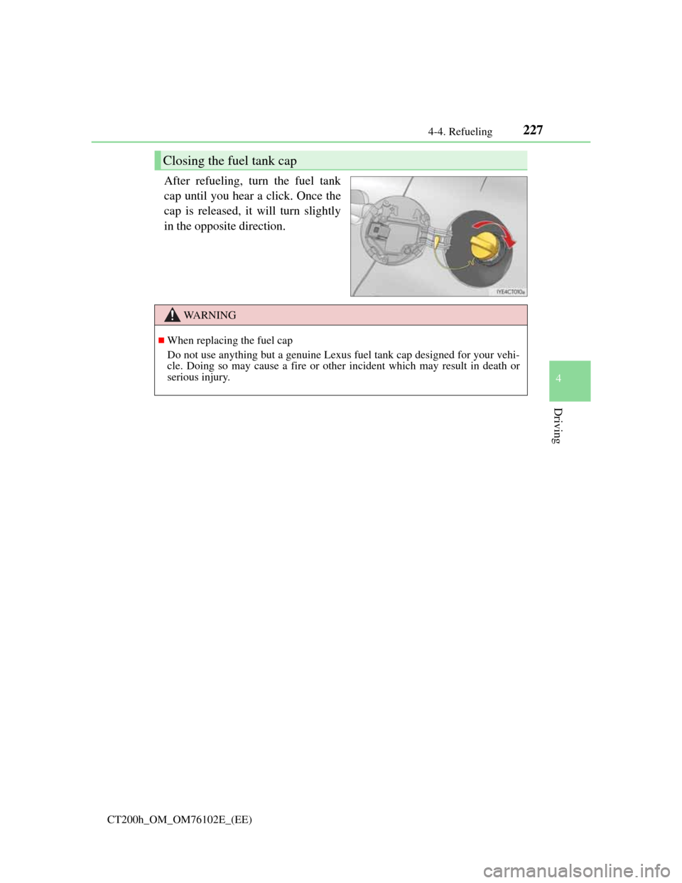 Lexus CT200h 2013  Owners Manual (in English) 2274-4. Refueling
4
Driving
CT200h_OM_OM76102E_(EE)
After refueling, turn the fuel tank
cap until you hear a click. Once the
cap is released, it will turn slightly
in the opposite direction.
Closing t