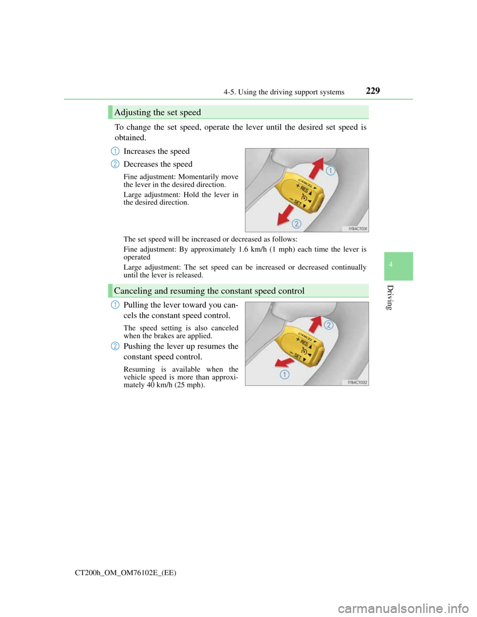 Lexus CT200h 2013  Owners Manual (in English) 2294-5. Using the driving support systems
4
Driving
CT200h_OM_OM76102E_(EE)
To change the set speed, operate the lever until the desired set speed is
obtained.
Increases the speed
Decreases the speed
