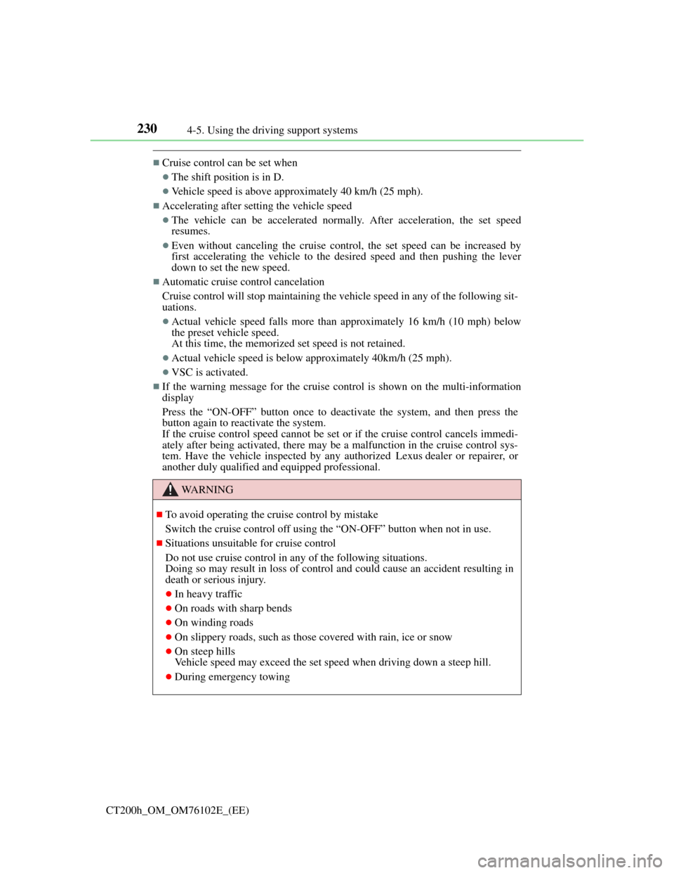Lexus CT200h 2013  Owners Manual (in English) 2304-5. Using the driving support systems
CT200h_OM_OM76102E_(EE)
Cruise control can be set when
The shift position is in D.
Vehicle speed is above approximately 40 km/h (25 mph). 
Acceler